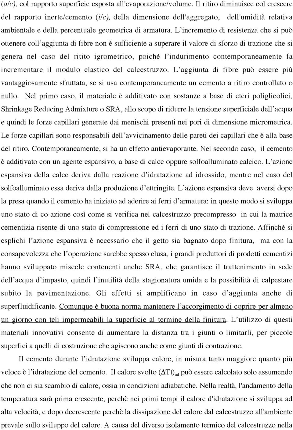 L incremento di resistenza che si può ottenere coll aggiunta di fibre non è sufficiente a superare il valore di sforzo di trazione che si genera nel caso del ritito igrometrico, poiché l indurimento