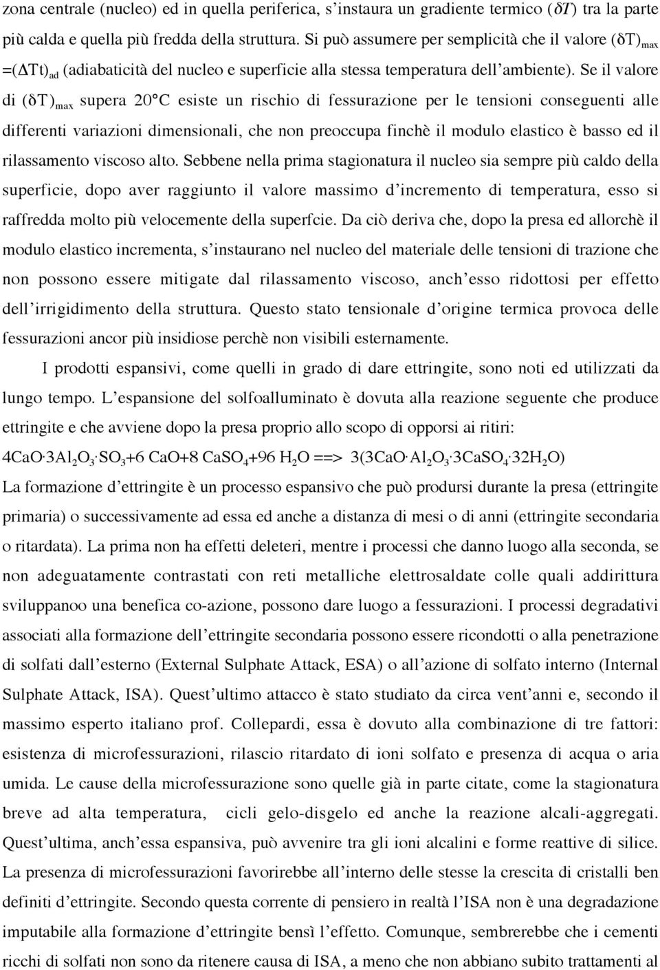 Se il valore di (δt) max supera 20 C esiste un rischio di fessurazione per le tensioni conseguenti alle differenti variazioni dimensionali, che non preoccupa finchè il modulo elastico è basso ed il