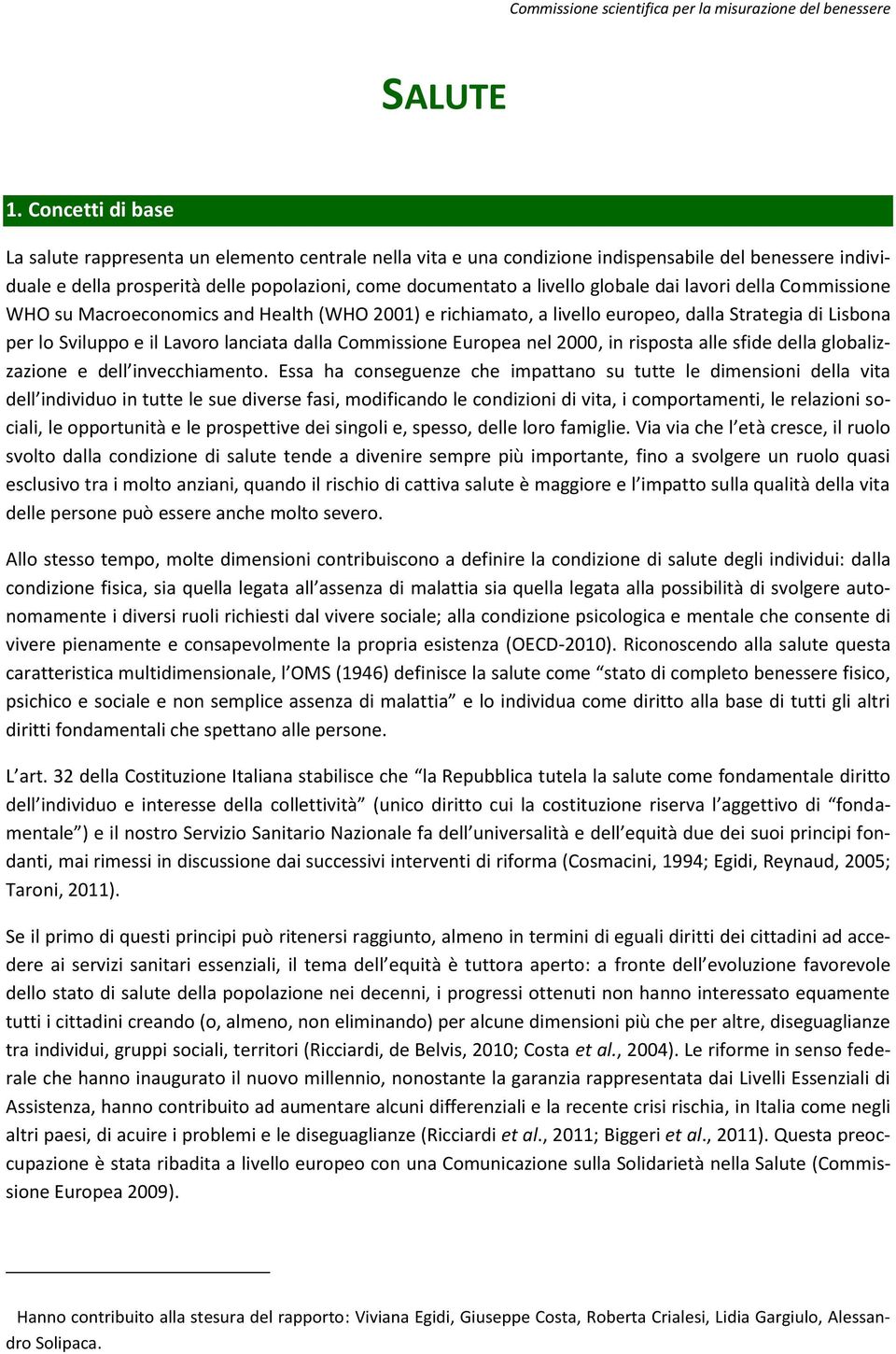 globale dai lavori della Commissione WHO su Macroeconomics and Health (WHO 2001) e richiamato, a livello europeo, dalla Strategia di Lisbona per lo Sviluppo e il Lavoro lanciata dalla Commissione