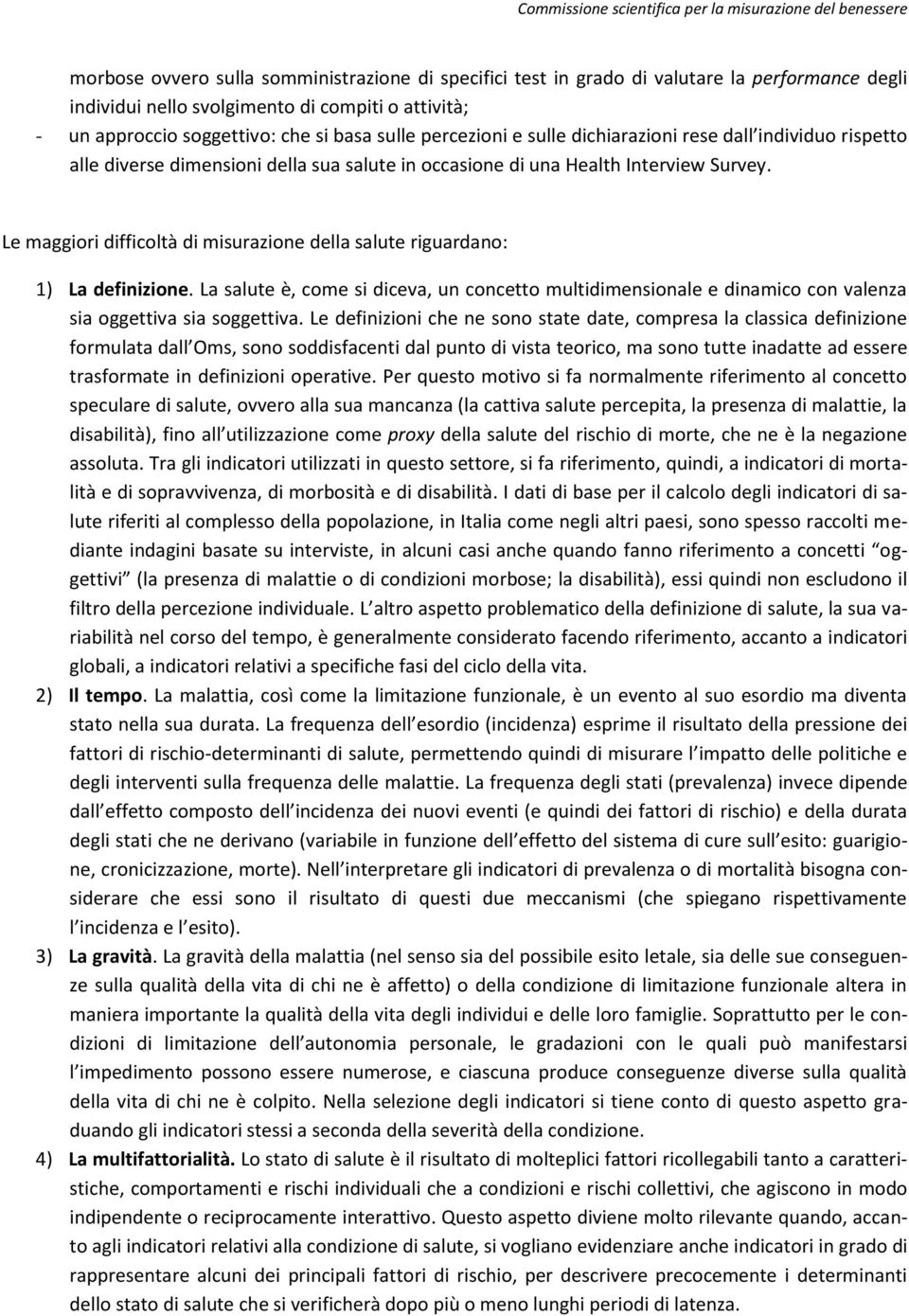 Le maggiori difficoltà di misurazione della salute riguardano: 1) La definizione. La salute è, come si diceva, un concetto multidimensionale e dinamico con valenza sia oggettiva sia soggettiva.