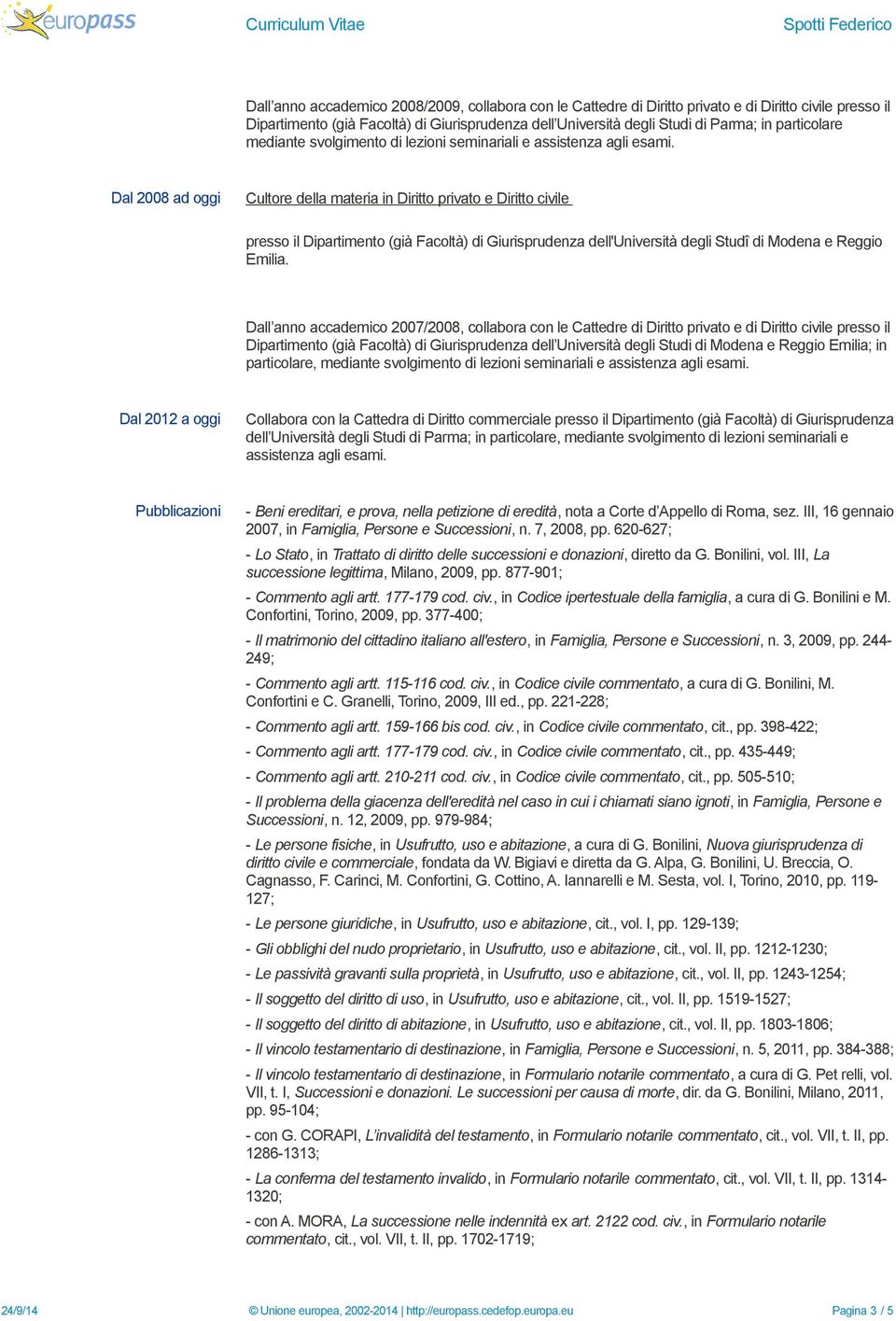 Dal 2008 ad oggi Cultore della materia in Diritto privato e Diritto civile presso il Dipartimento (già Facoltà) di Giurisprudenza dell'università degli Studî di Modena e Reggio Emilia.