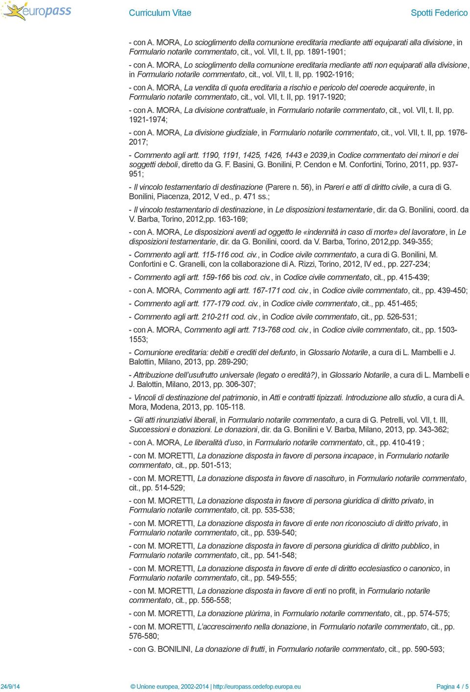 MORA, La vendita di quota ereditaria a rischio e pericolo del coerede acquirente, in Formulario notarile commentato, cit., vol. VII, t. II, pp. 1917-1920; - con A.