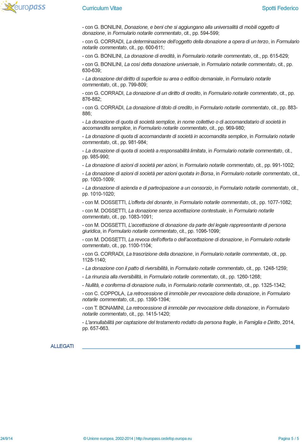 BONILINI, La donazione di eredità, in Formulario notarile commentato, cit., pp. 615-629; - con G. BONILINI, La così detta donazione universale, in Formulario notarile commentato, cit., pp. 630-639; - La donazione del diritto di superficie su area o edificio demaniale, in Formulario notarile commentato, cit.