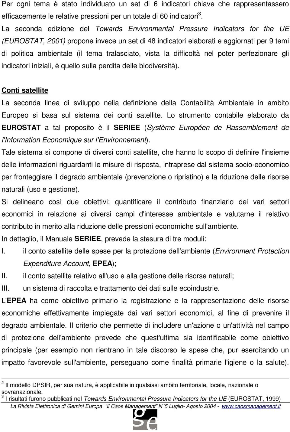 tralasciato, vista la difficoltà nel poter perfezionare gli indicatori iniziali, è quello sulla perdita delle biodiversità).