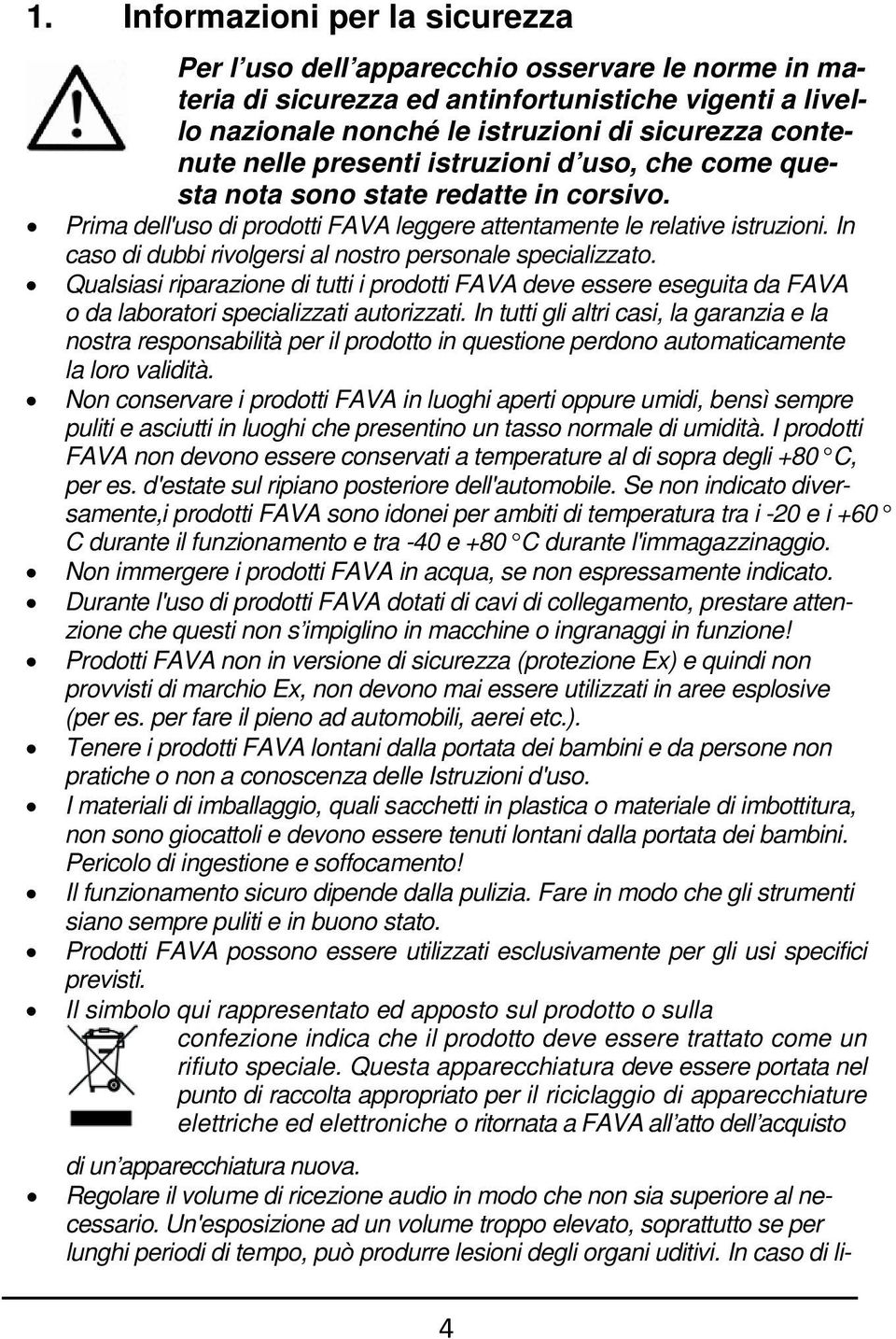 In caso di dubbi rivolgersi al nostro personale specializzato. Qualsiasi riparazione di tutti i prodotti FAVA deve essere eseguita da FAVA o da laboratori specializzati autorizzati.