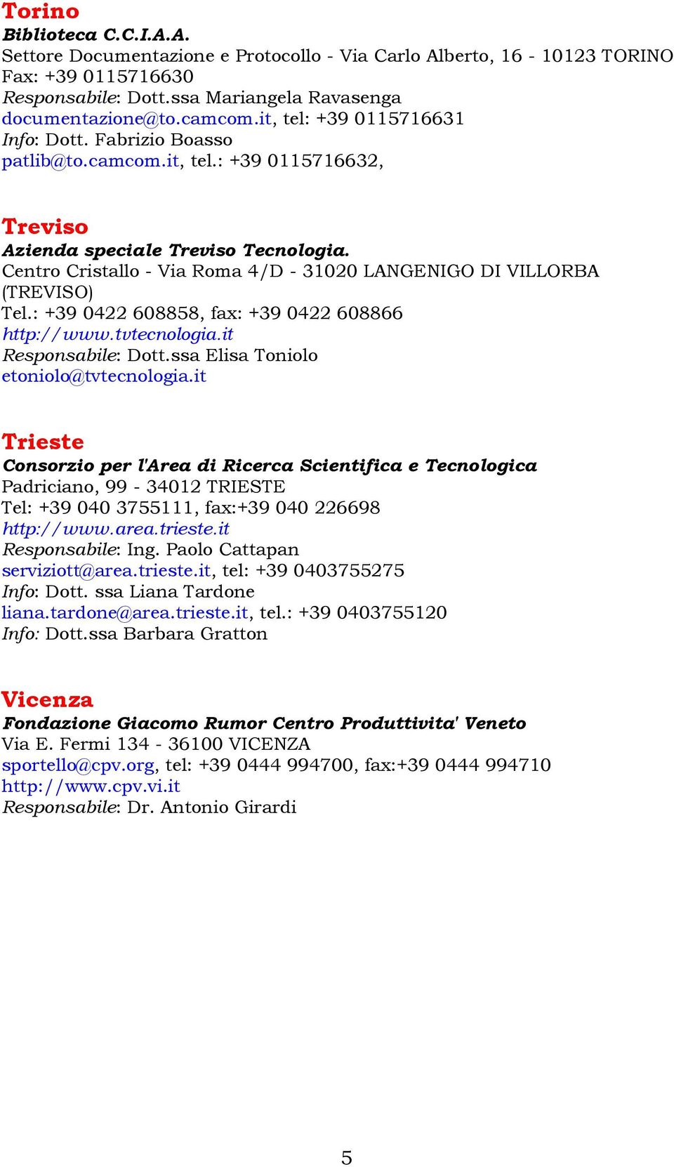 Centro Cristallo - Via Roma 4/D - 31020 LANGENIGO DI VILLORBA (TREVISO) Tel.: +39 0422 608858, fax: +39 0422 608866 http://www.tvtecnologia.it Responsabile: Dott.