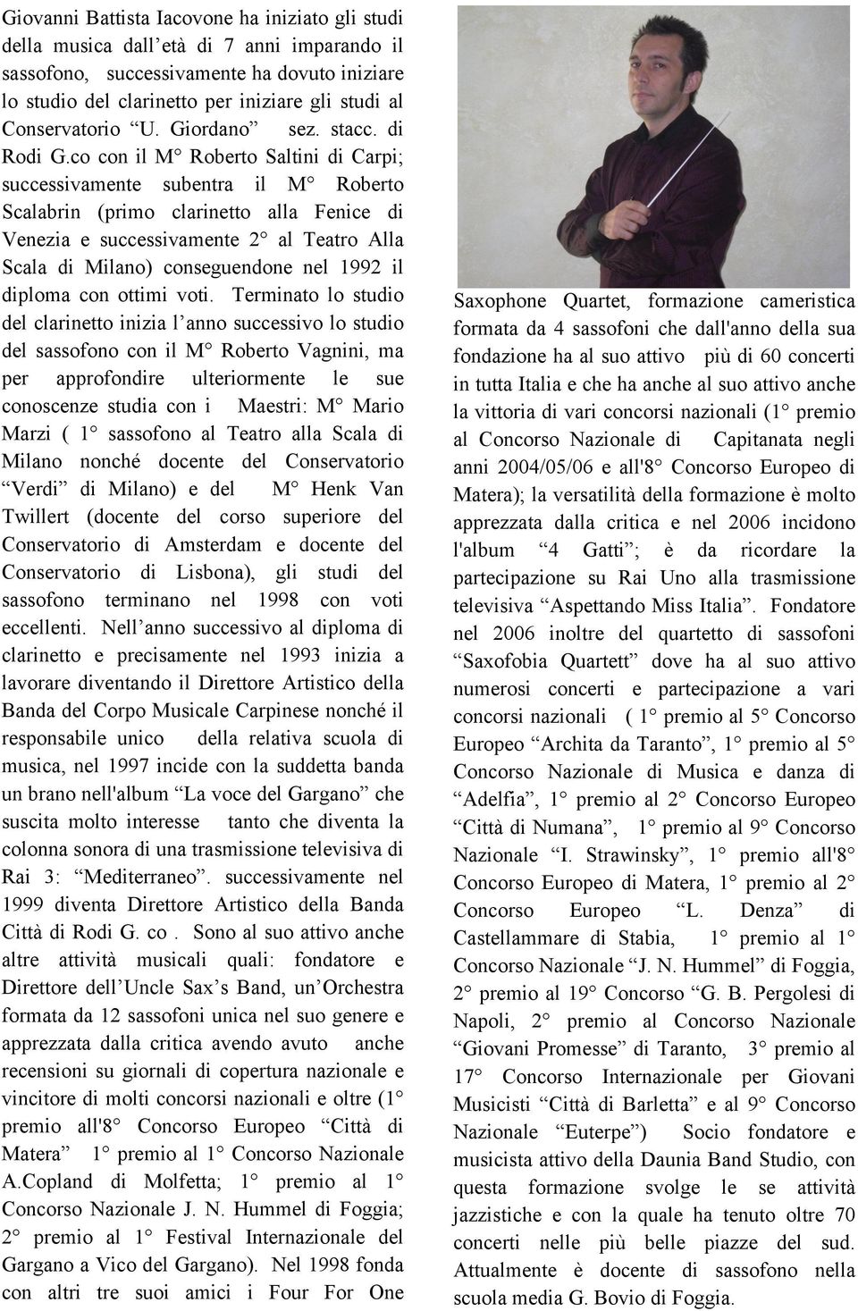 Alla Scala di Milano) conseguendone nel 1992 il diloma con ottimi voti Terminato lo studio del clarinetto inizia l anno successivo lo studio del sassofono con il M Roberto Vagnini, ma er arofondire