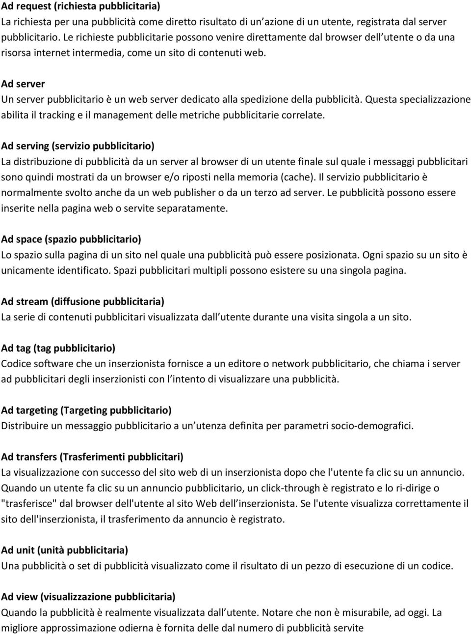 Ad server Un server pubblicitario è un web server dedicato alla spedizione della pubblicità. Questa specializzazione abilita il tracking e il management delle metriche pubblicitarie correlate.