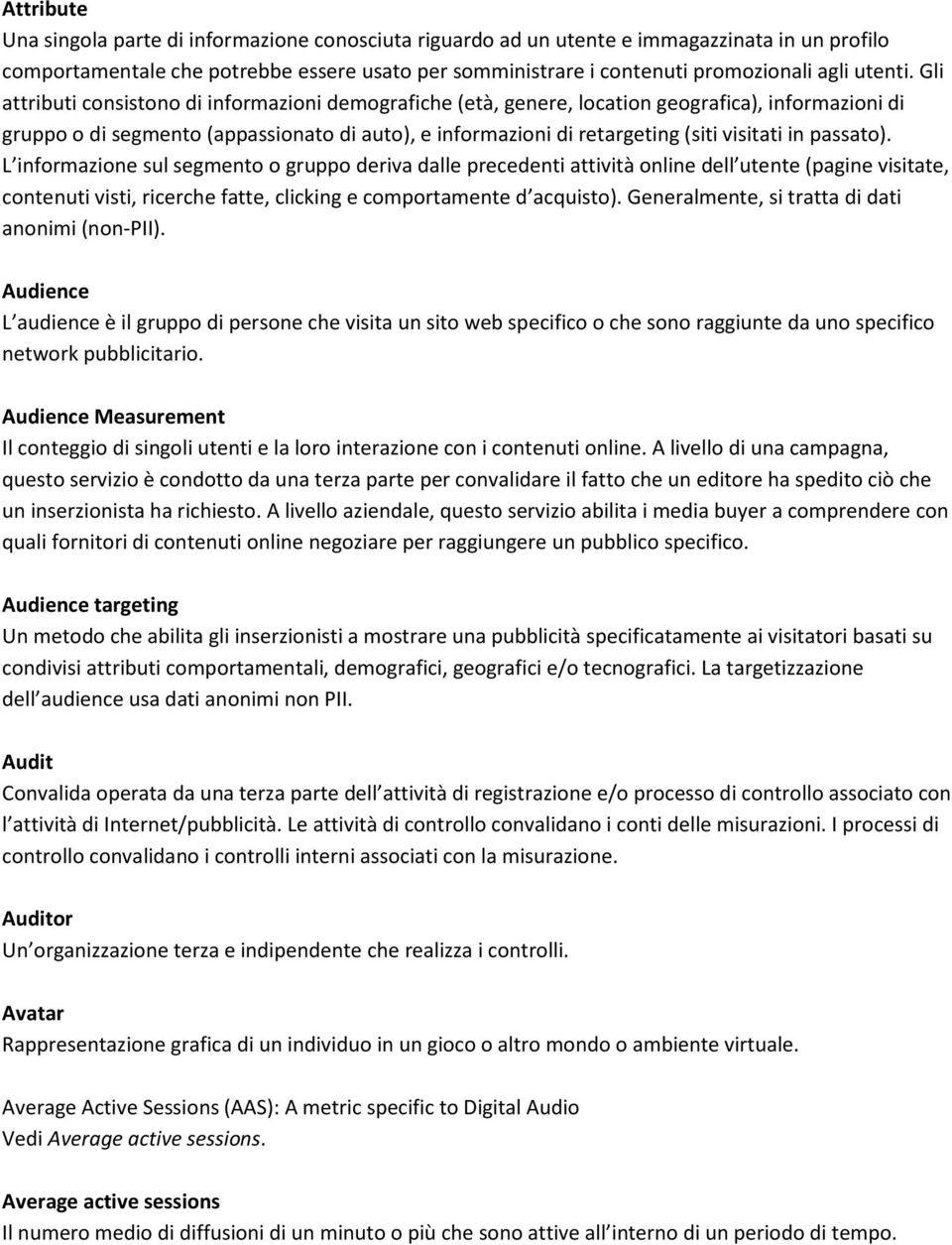 Gli attributi consistono di informazioni demografiche (età, genere, location geografica), informazioni di gruppo o di segmento (appassionato di auto), e informazioni di retargeting (siti visitati in