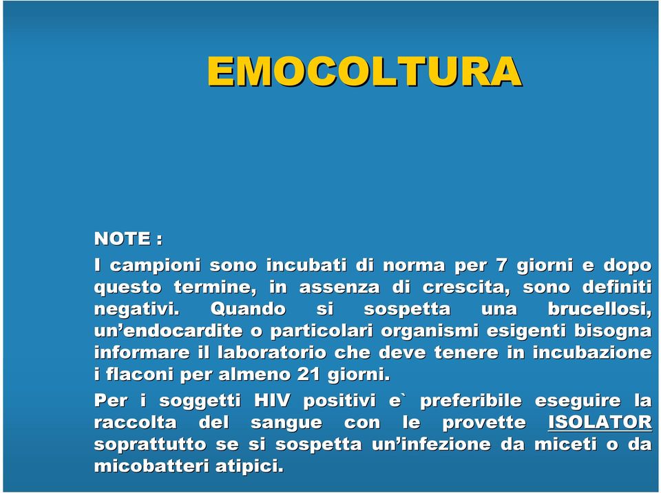 Quando si sospetta una brucellosi, un endocardite o particolari organismi esigenti bisogna informare il laboratorio che