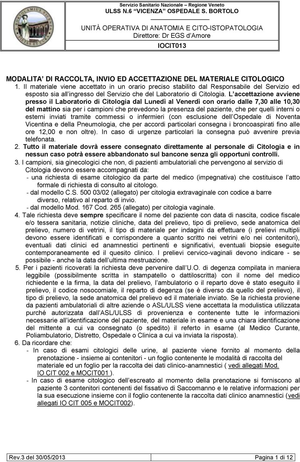 L accettazione avviene presso il Laboratorio di Citologia dal Lunedì al Venerdì con orario dalle 7,30 alle 10,30 del mattino sia per i campioni che prevedono la presenza del paziente, che per quelli