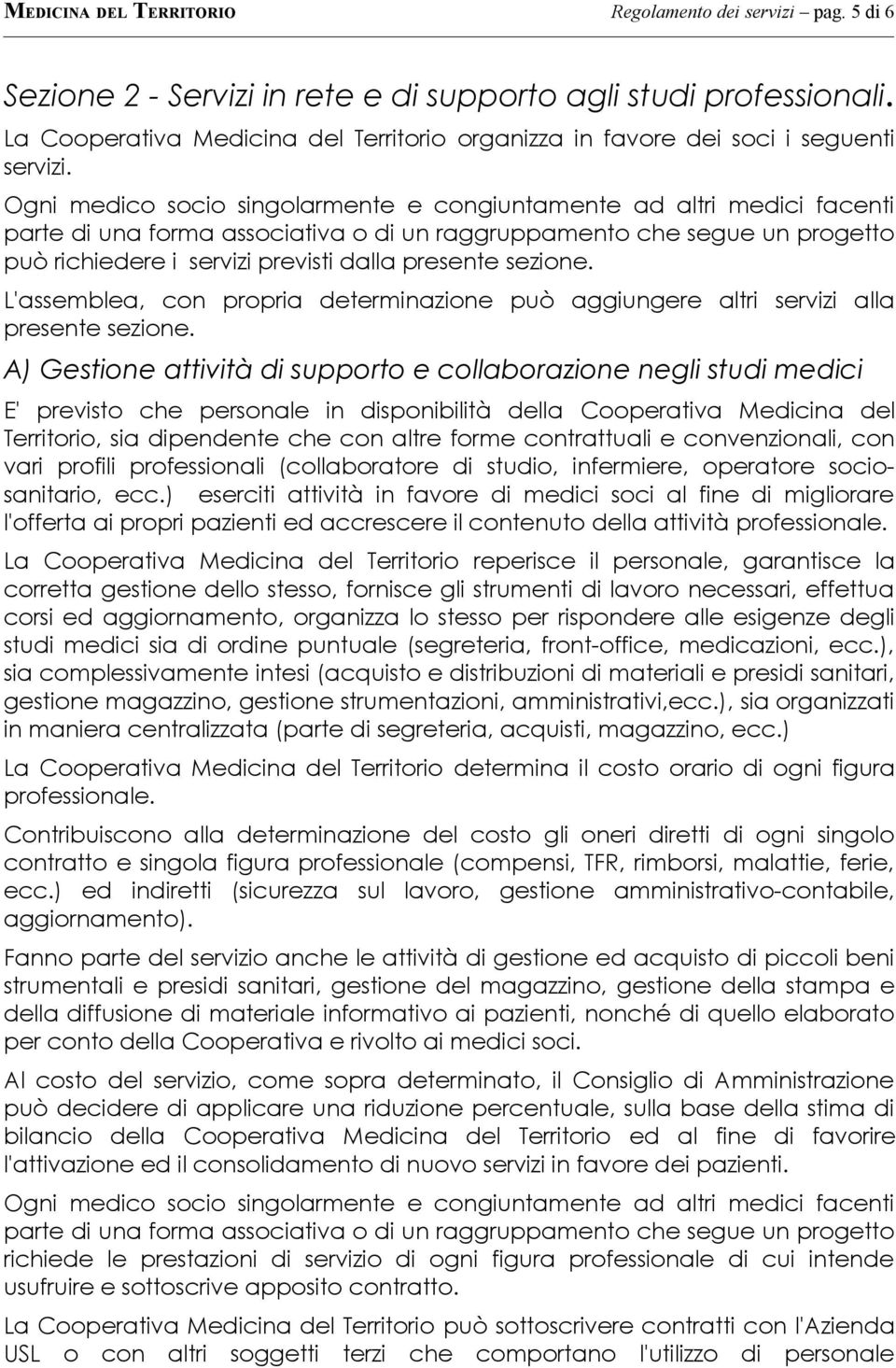 Ogni medico socio singolarmente e congiuntamente ad altri medici facenti parte di una forma associativa o di un raggruppamento che segue un progetto può richiedere i servizi previsti dalla presente