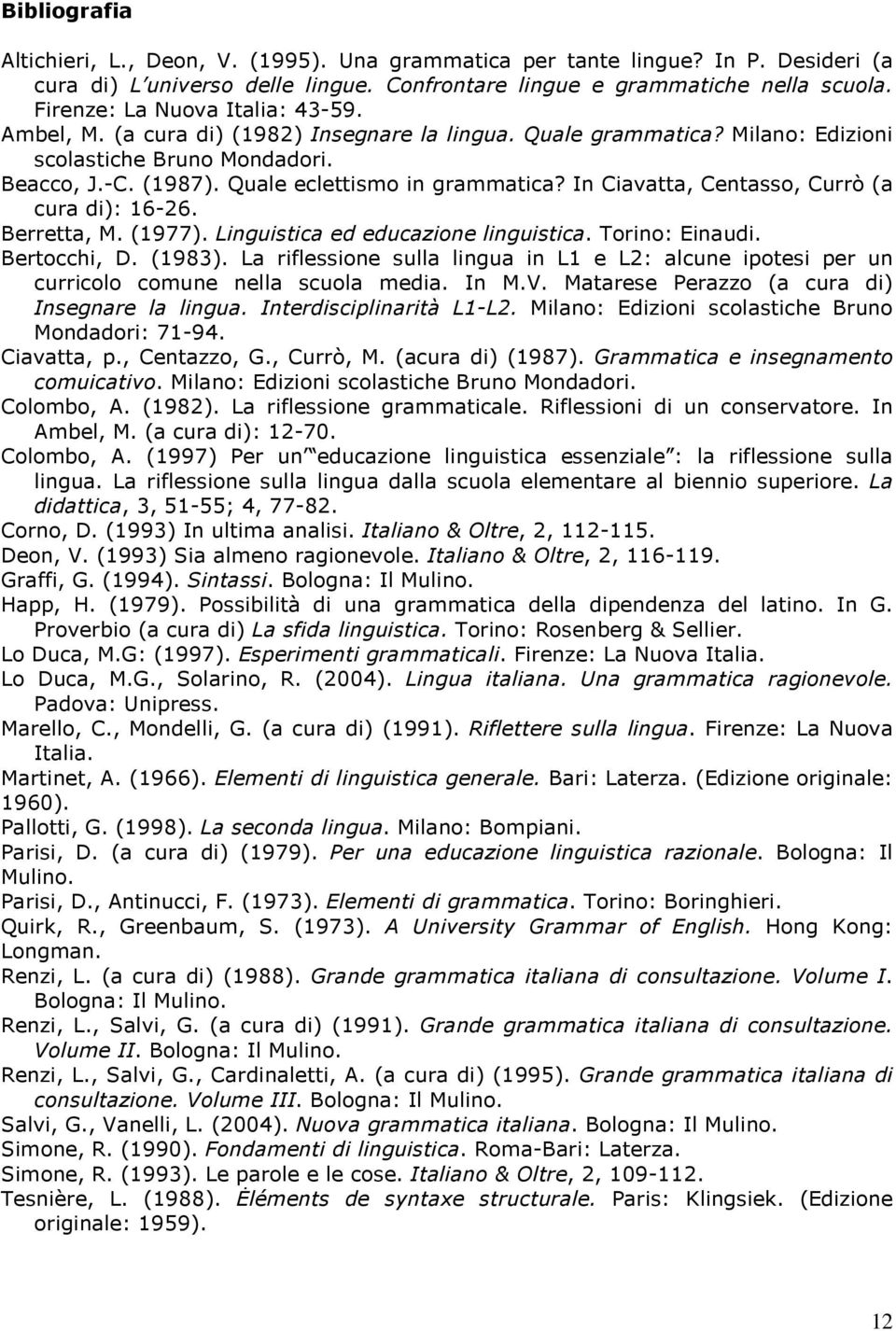 In Ciavatta, Centasso, Currò (a cura di): 16-26. Berretta, M. (1977). Linguistica ed educazione linguistica. Torino: Einaudi. Bertocchi, D. (1983).