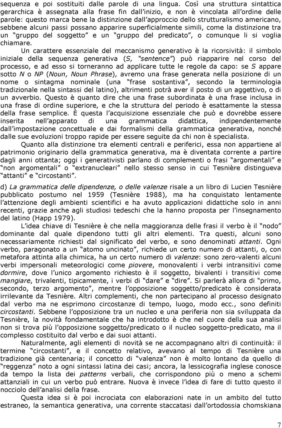 americano, sebbene alcuni passi possano apparire superficialmente simili, come la distinzione tra un gruppo del soggetto e un gruppo del predicato, o comunque li si voglia chiamare.