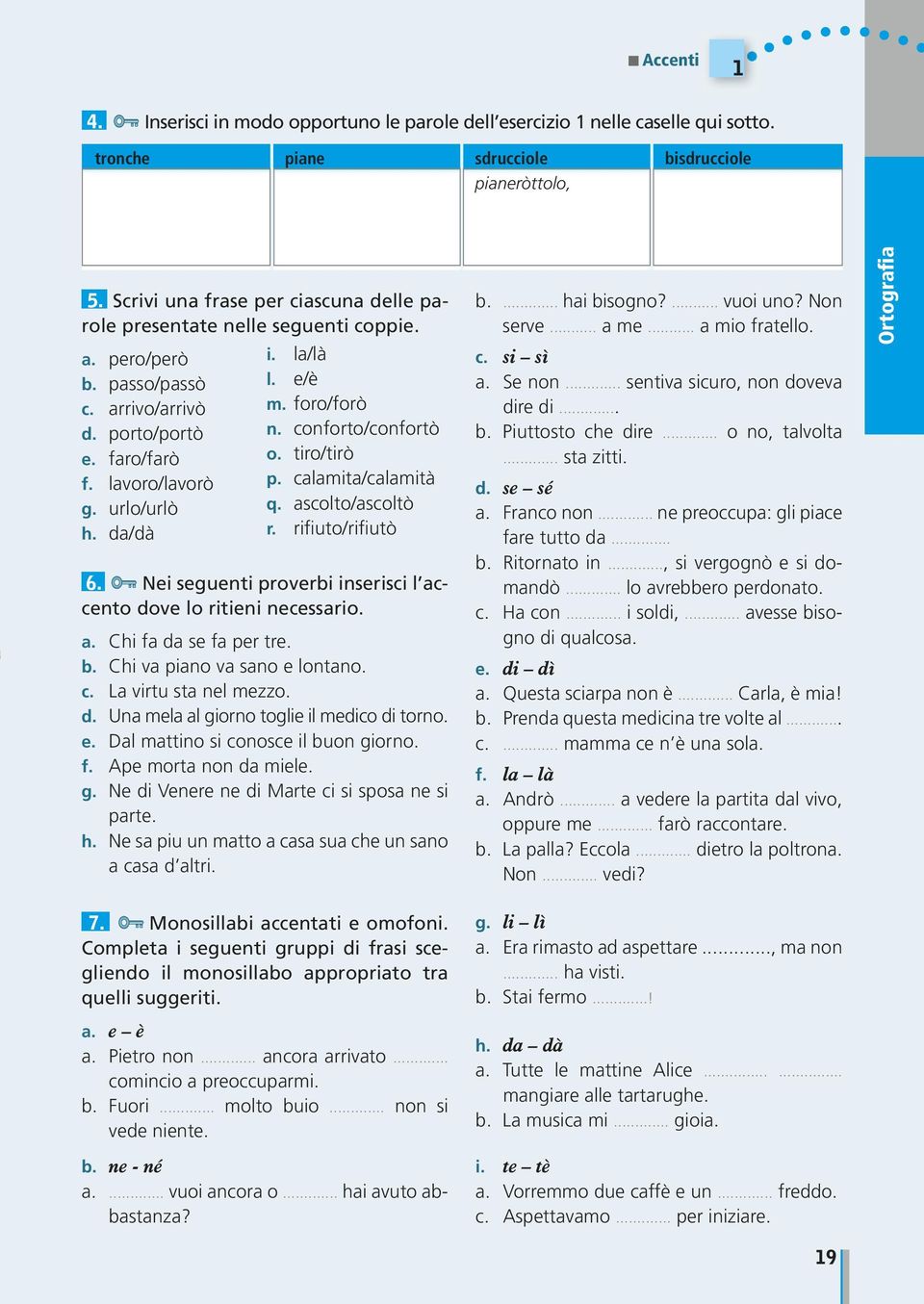 e/è m. foro/forò. coforto/cofortò o. tiro/tirò p. calamita/calamità q. ascolto/ascoltò r. rifiuto/rifiutò 6. Nei segueti proverbi iserisci l acceto dove lo ritiei ecessario. a. Chi fa da se fa per tre.