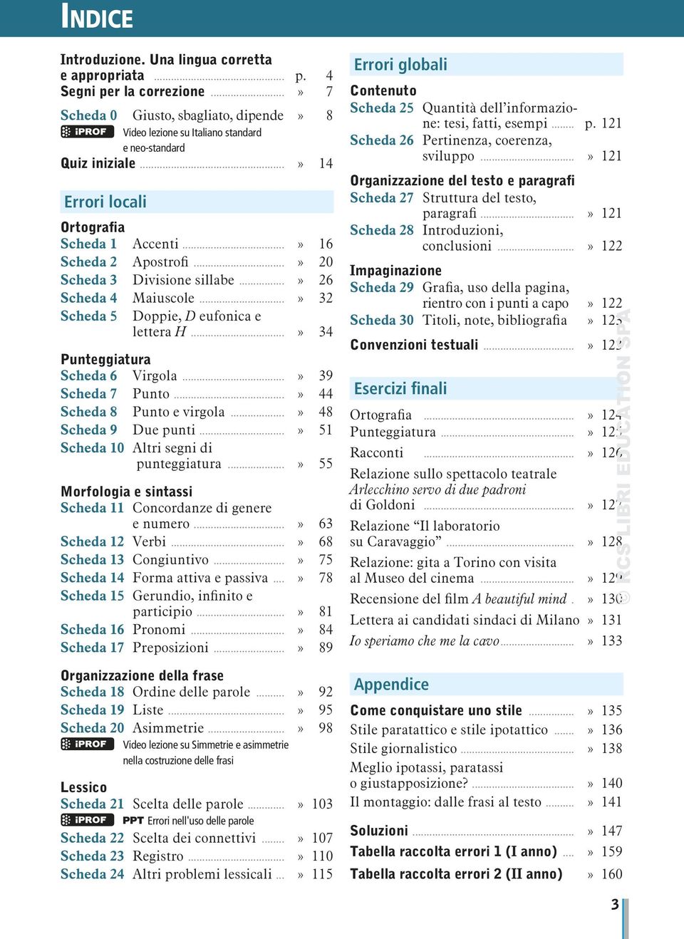 ..» 34 Puteggiatura Scheda 6 Virgola...» 39 Scheda 7 Puto...» 44 Scheda 8 Puto e virgola...» 48 Scheda 9 Due puti...» 51 Scheda 10 Altri segi di puteggiatura.