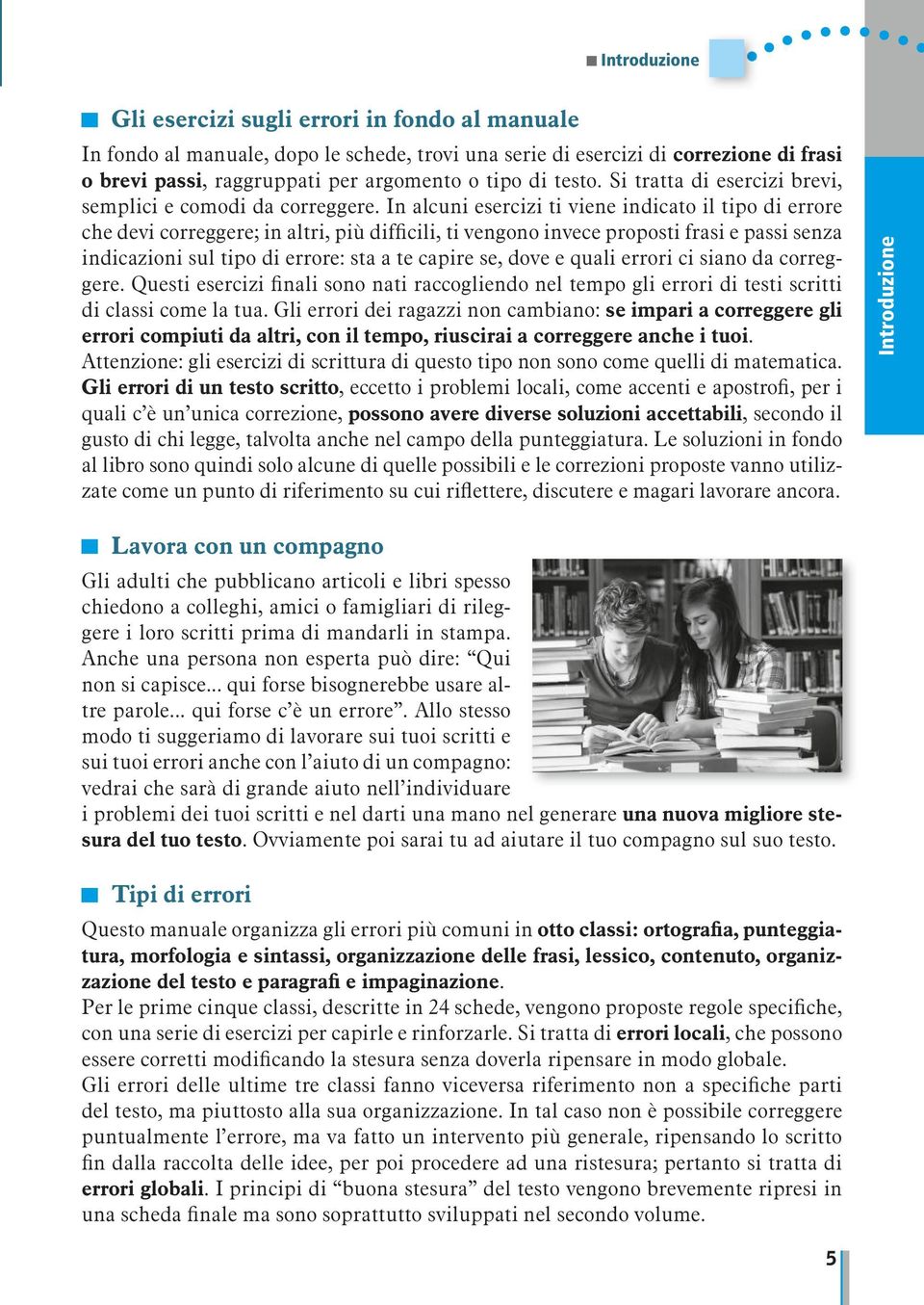 I alcui esercizi ti viee idicato il tipo di errore che devi correggere; i altri, più difficili, ti vegoo ivece proposti frasi e passi seza idicazioi sul tipo di errore: sta a te capire se, dove e