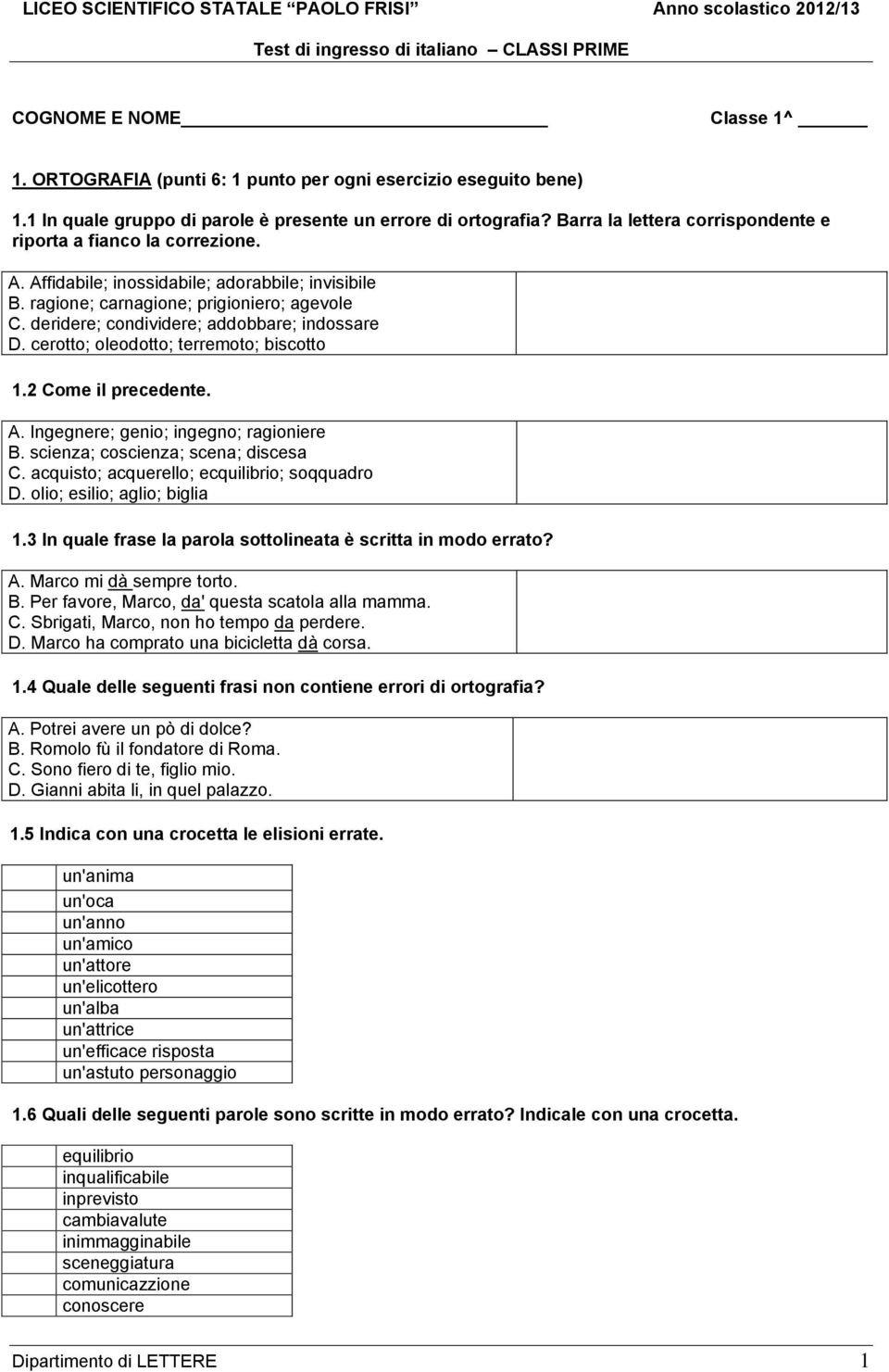 deridere; condividere; addobbare; indossare D. cerotto; oleodotto; terremoto; biscotto 1.2 Come il precedente. A. Ingegnere; genio; ingegno; ragioniere B. scienza; coscienza; scena; discesa C.