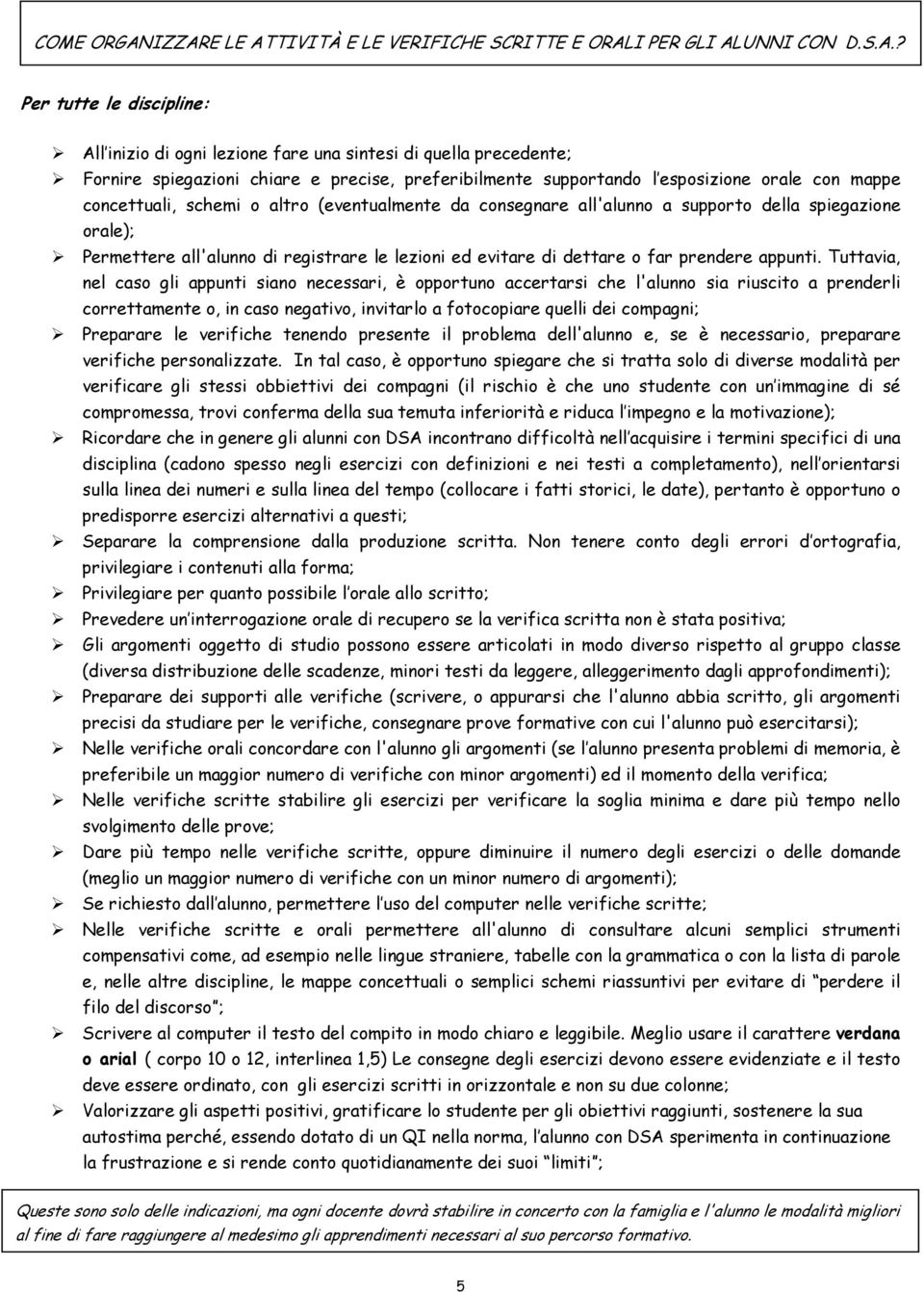 precise, preferibilmente supportando l esposizione orale con mappe concettuali, schemi o altro (eventualmente da consegnare all'alunno a supporto della spiegazione orale); Permettere all'alunno di