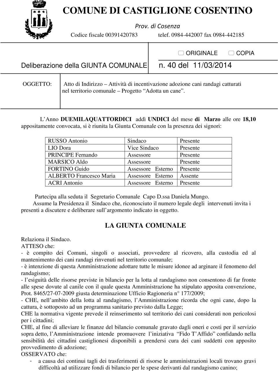 L Anno DUEMILAQUATTORDICI addì UNDICI del mese di Marzo alle ore 18,10 appositamente convocata, si è riunita la Giunta Comunale con la presenza dei signori: RUSSO Antonio Sindaco Presente LIO Dora