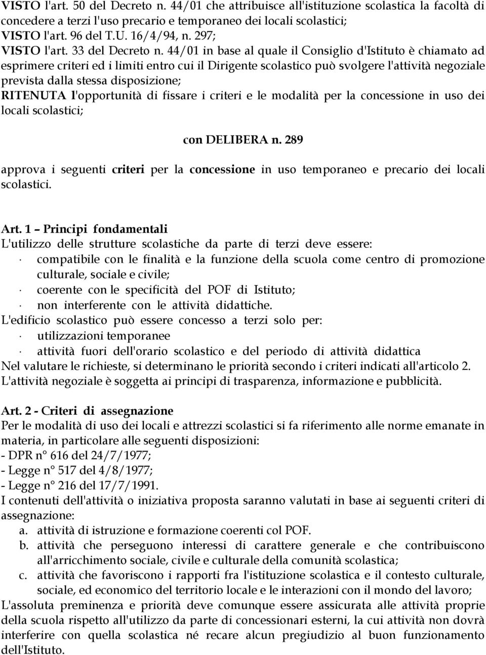 44/01 in base al quale il Consiglio d'istituto è chiamato ad esprimere criteri ed i limiti entro cui il Dirigente scolastico può svolgere l'attività negoziale prevista dalla stessa disposizione;