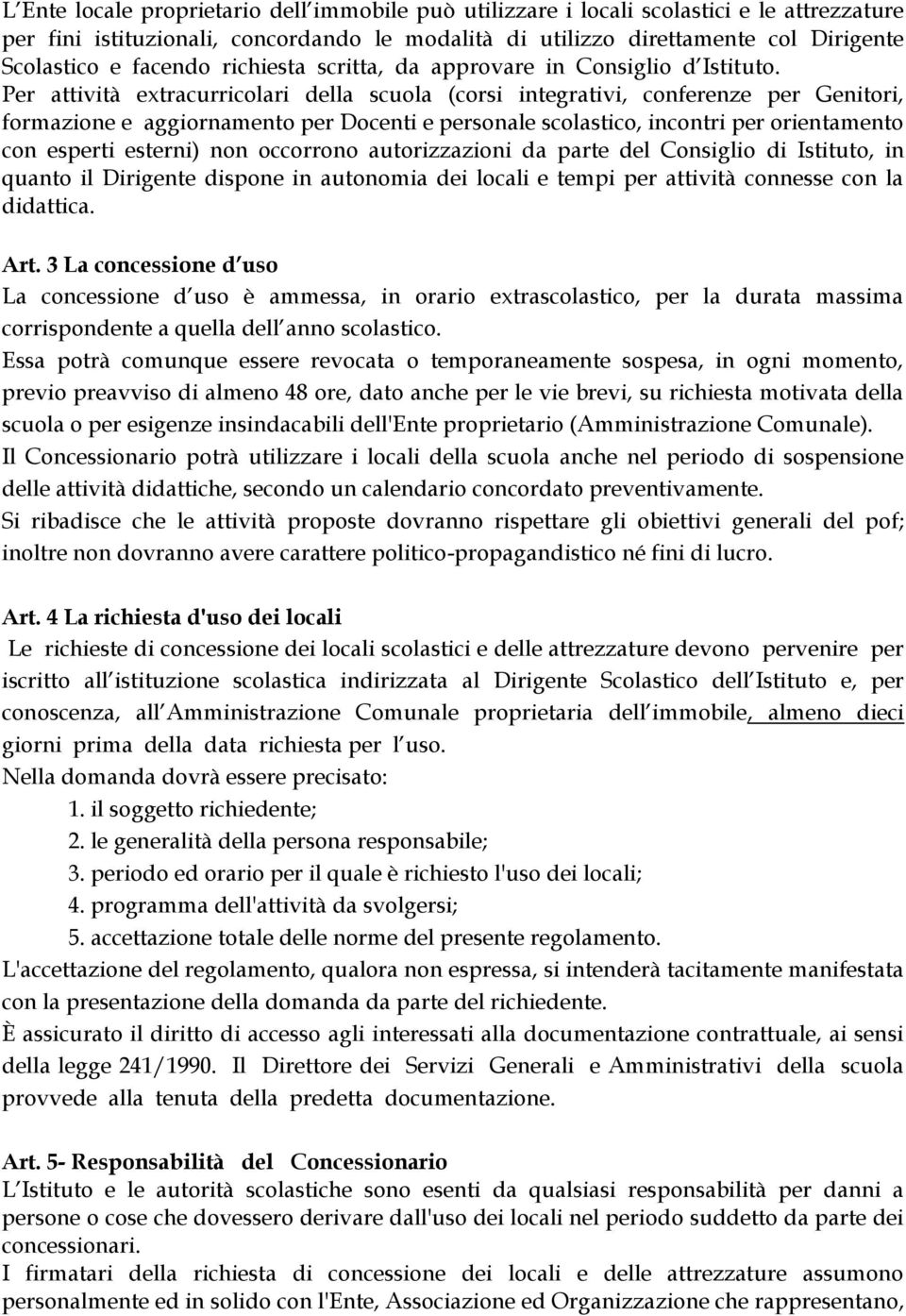 Per attività extracurricolari della scuola (corsi integrativi, conferenze per Genitori, formazione e aggiornamento per Docenti e personale scolastico, incontri per orientamento con esperti esterni)