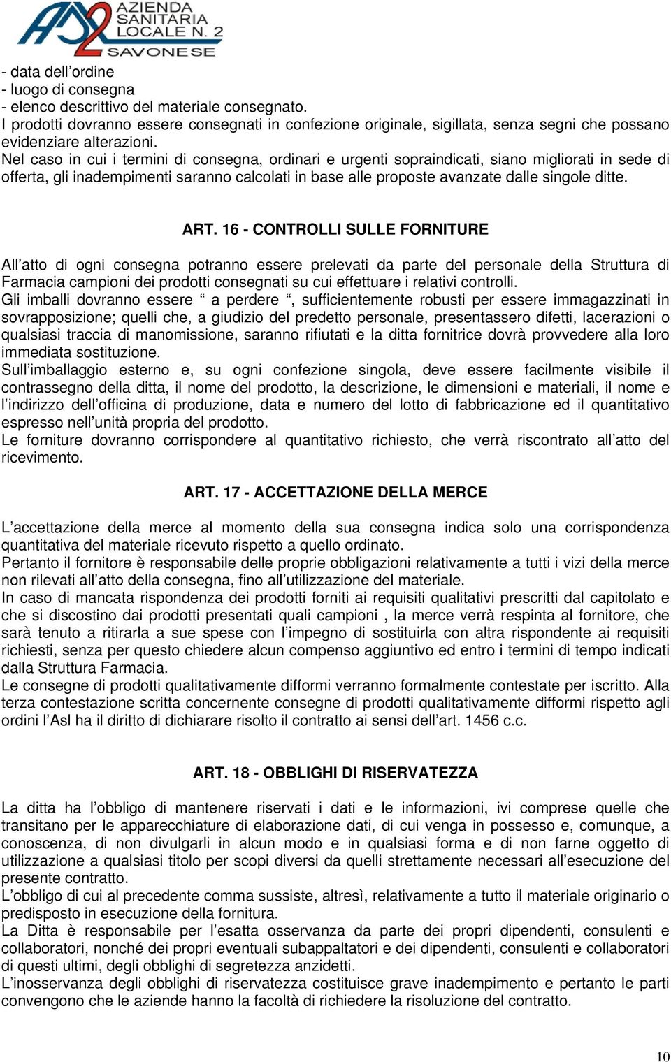 Nel caso in cui i termini di consegna, ordinari e urgenti sopraindicati, siano migliorati in sede di offerta, gli inadempimenti saranno calcolati in base alle proposte avanzate dalle singole ditte.