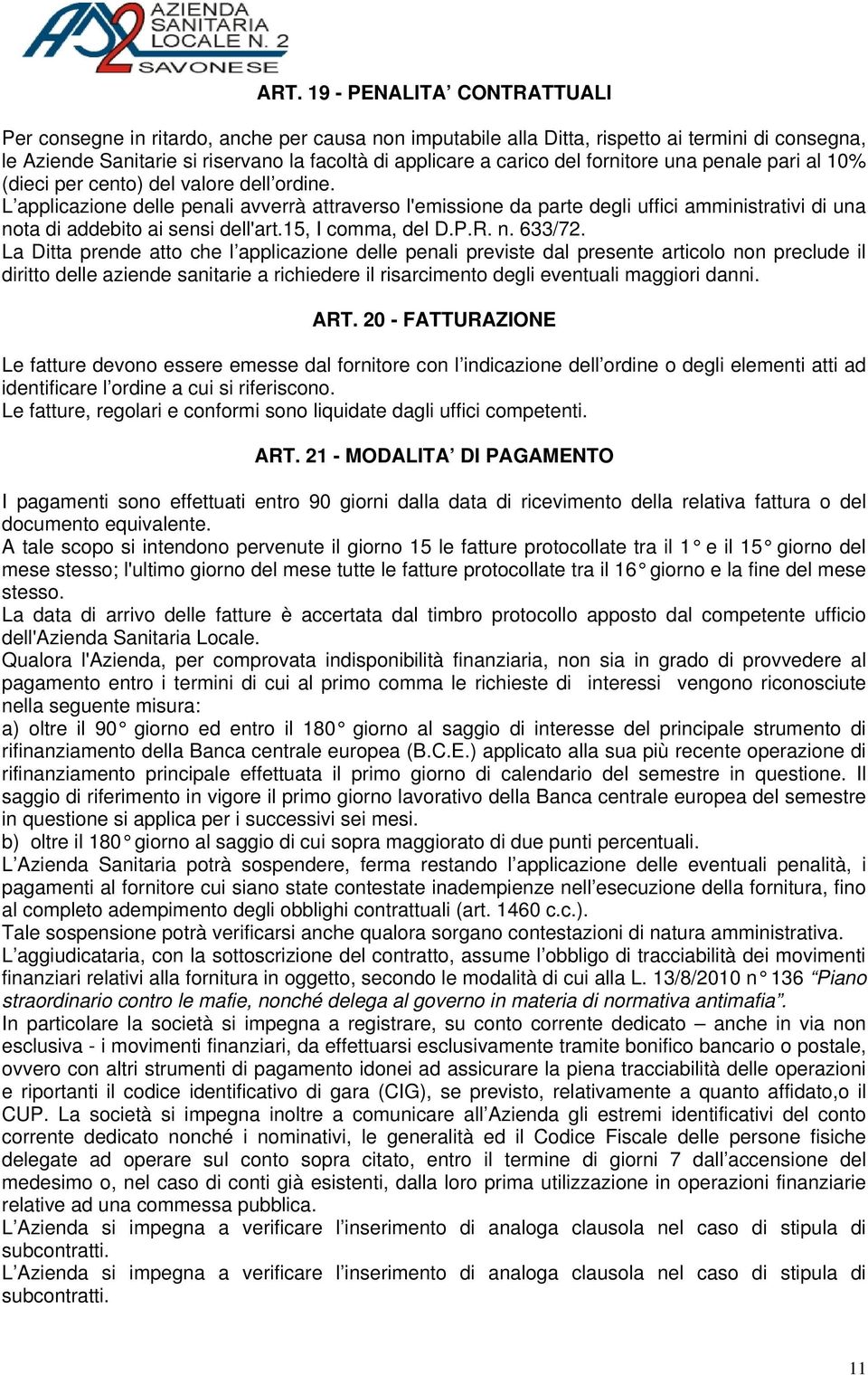 L applicazione delle penali avverrà attraverso l'emissione da parte degli uffici amministrativi di una nota di addebito ai sensi dell'art.15, I comma, del D.P.R. n. 633/72.