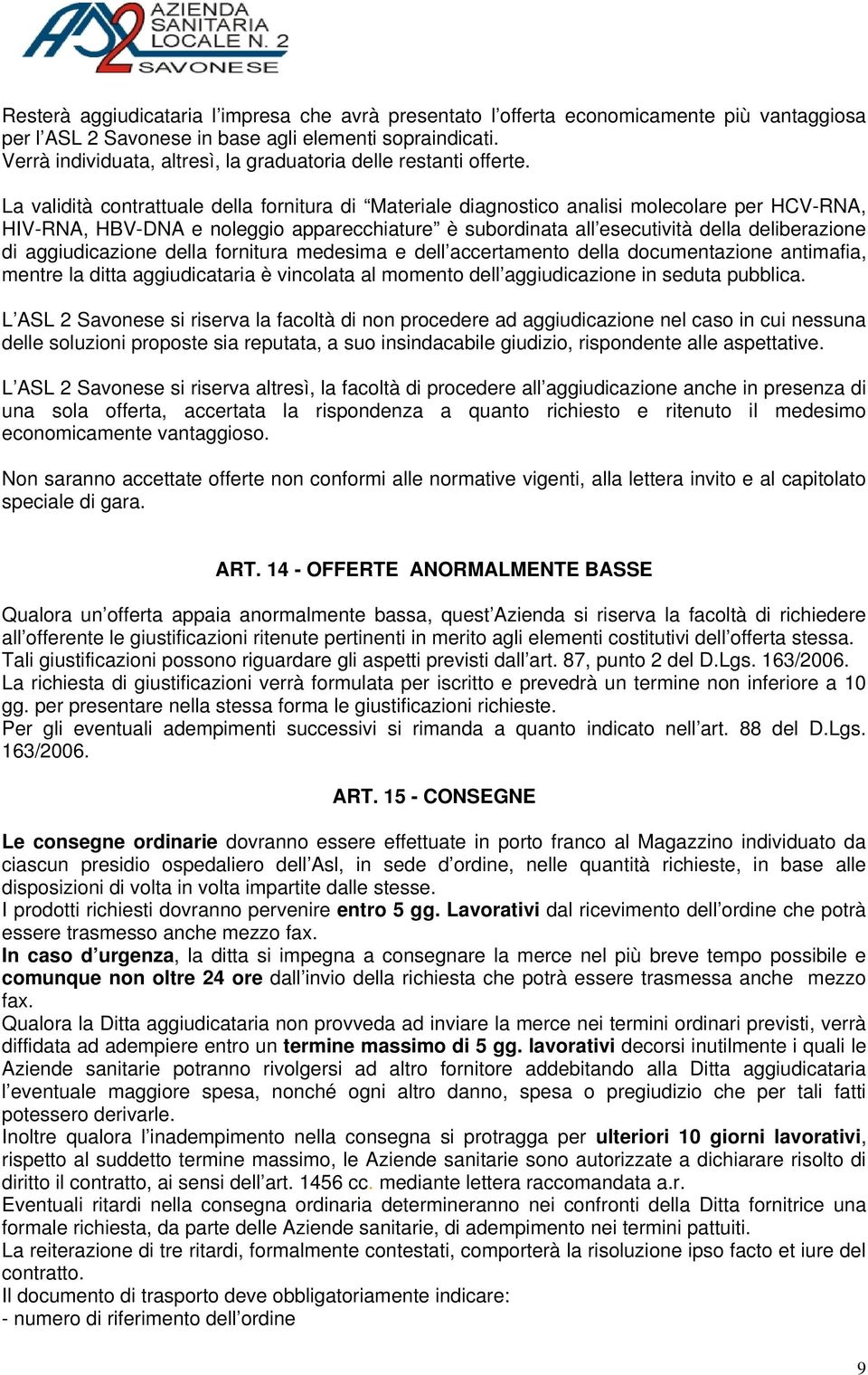 La validità contrattuale della fornitura di Materiale diagnostico analisi molecolare per HCV-RNA, HIV-RNA, HBV-DNA e noleggio apparecchiature è subordinata all esecutività della deliberazione di