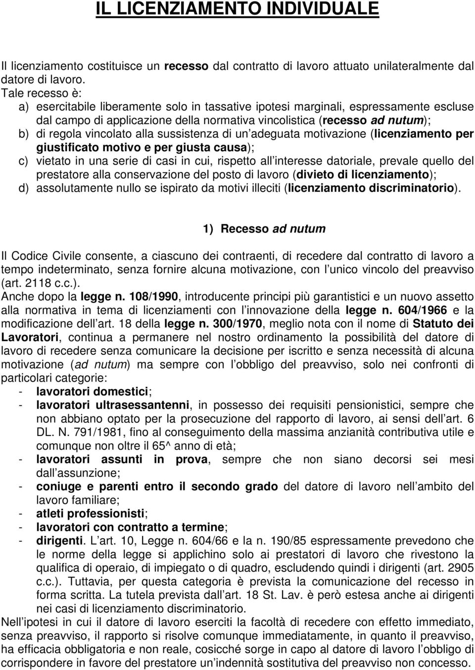 vincolato alla sussistenza di un adeguata motivazione (licenziamento per giustificato motivo e per giusta causa); c) vietato in una serie di casi in cui, rispetto all interesse datoriale, prevale