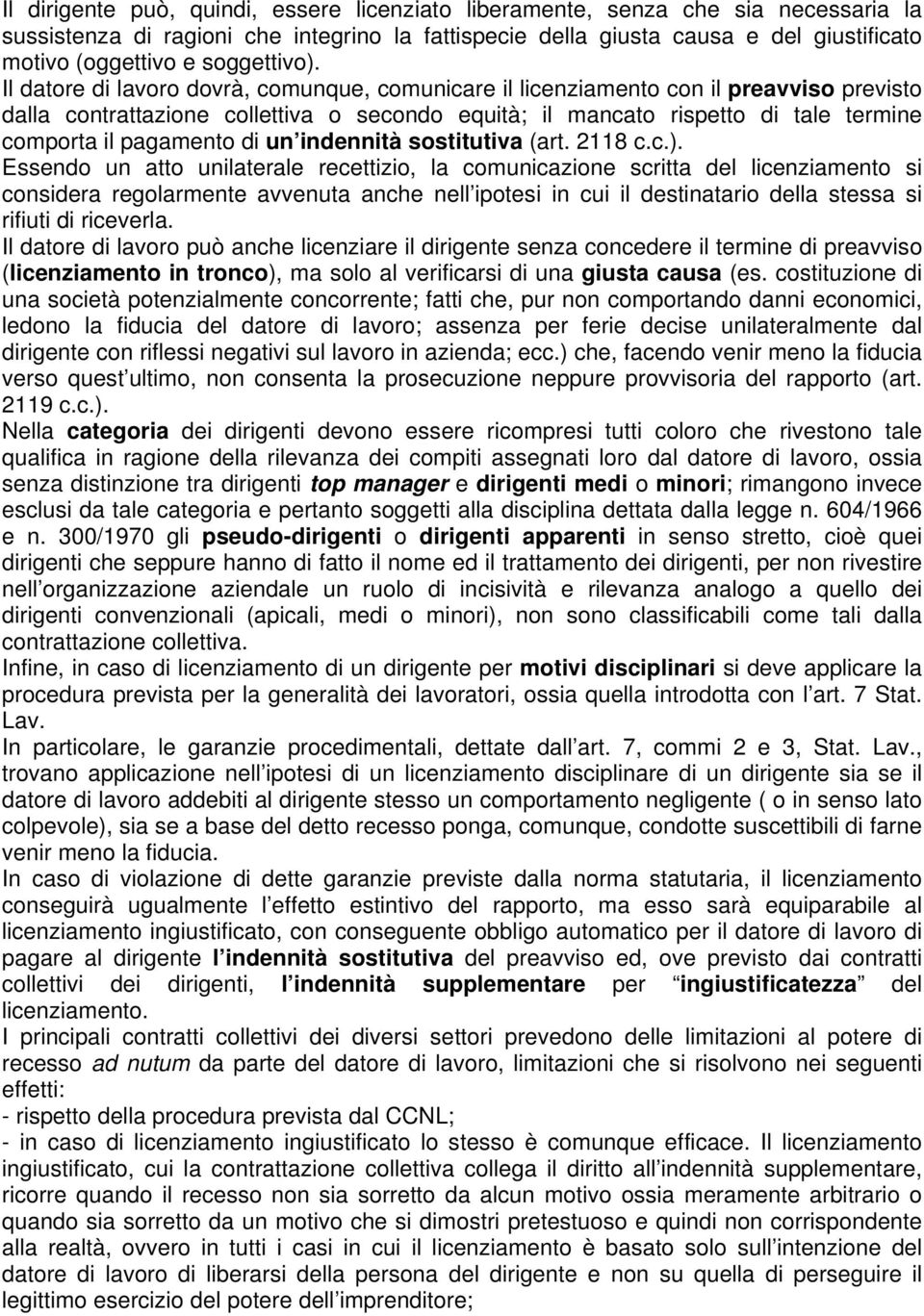 Il datore di lavoro dovrà, comunque, comunicare il licenziamento con il preavviso previsto dalla contrattazione collettiva o secondo equità; il mancato rispetto di tale termine comporta il pagamento