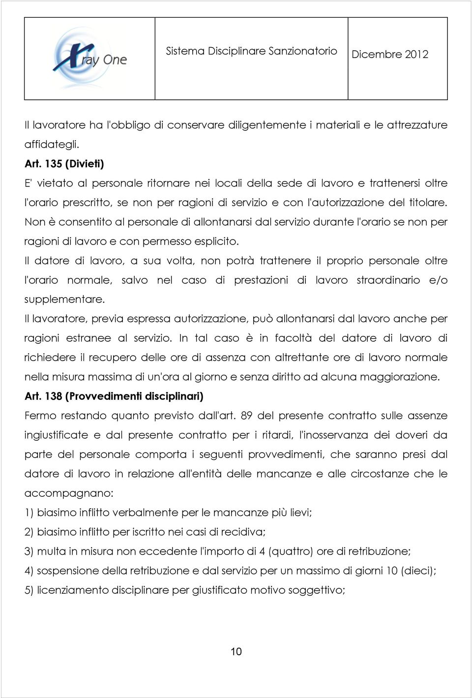 Non è consentito al personale di allontanarsi dal servizio durante l'orario se non per ragioni di lavoro e con permesso esplicito.