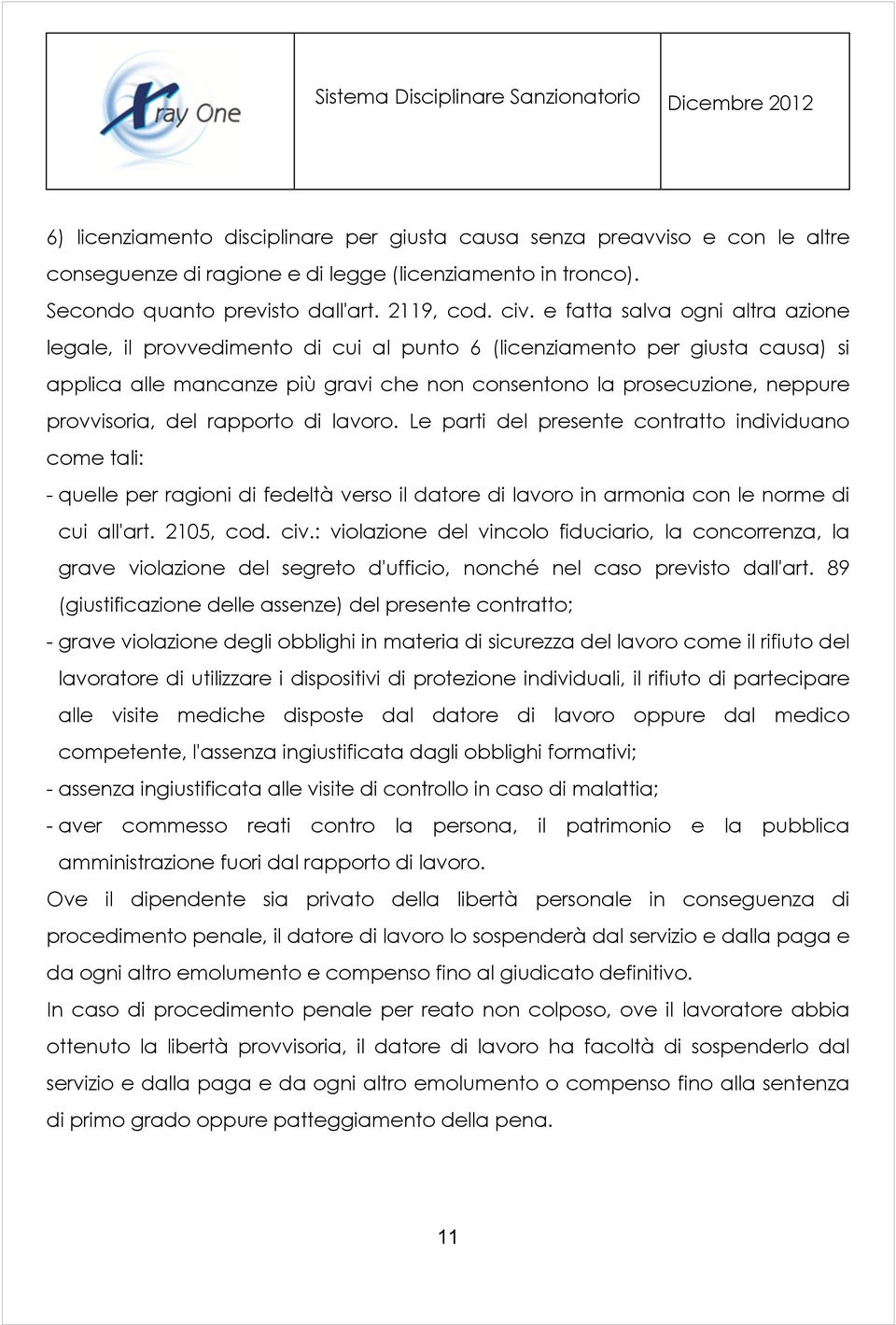 del rapporto di lavoro. Le parti del presente contratto individuano come tali: - quelle per ragioni di fedeltà verso il datore di lavoro in armonia con le norme di cui all'art. 2105, cod. civ.