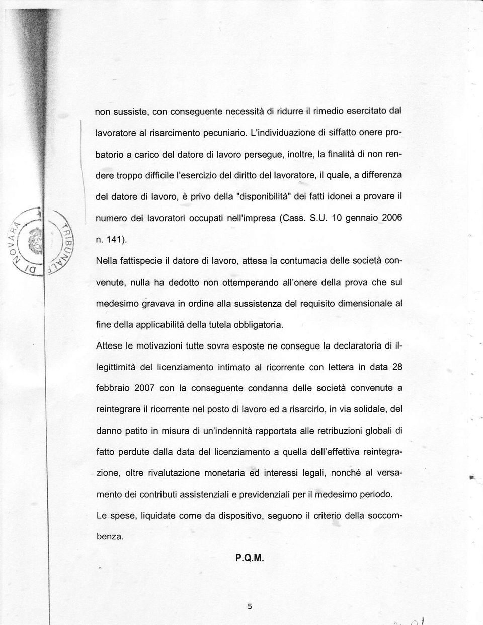 del datore di lavoro, è privo della "disponibilità" dei fatti idonei a provare il numero dei iavoratori occupati nell'ìmpresa (Cass. S.U. 10 gennaio 2006.i i.:tìrii- n. 141).