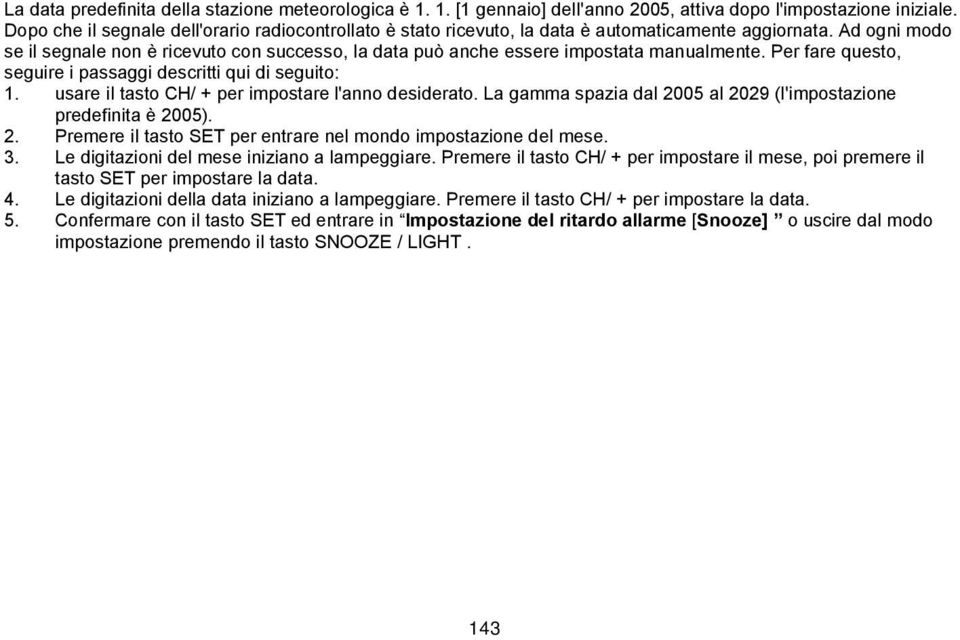 Ad ogni modo se il segnale non è ricevuto con successo, la data può anche essere impostata manualmente. Per fare questo, seguire i passaggi descritti qui di seguito: 1.