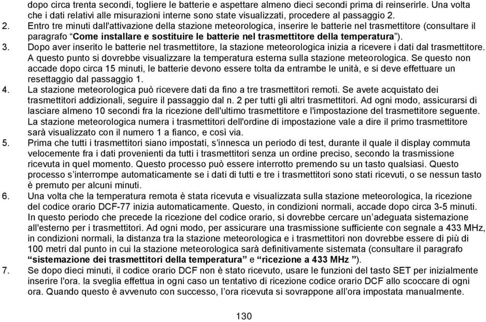 2. Entro tre minuti dall'attivazione della stazione meteorologica, inserire le batterie nel trasmettitore (consultare il paragrafo Come installare e sostituire le batterie nel trasmettitore della