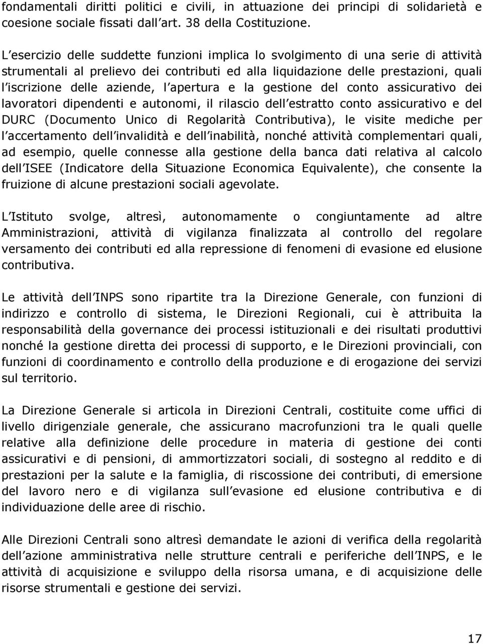 apertura e la gestione del conto assicurativo dei lavoratori dipendenti e autonomi, il rilascio dell estratto conto assicurativo e del DURC (Documento Unico di Regolarità Contributiva), le visite