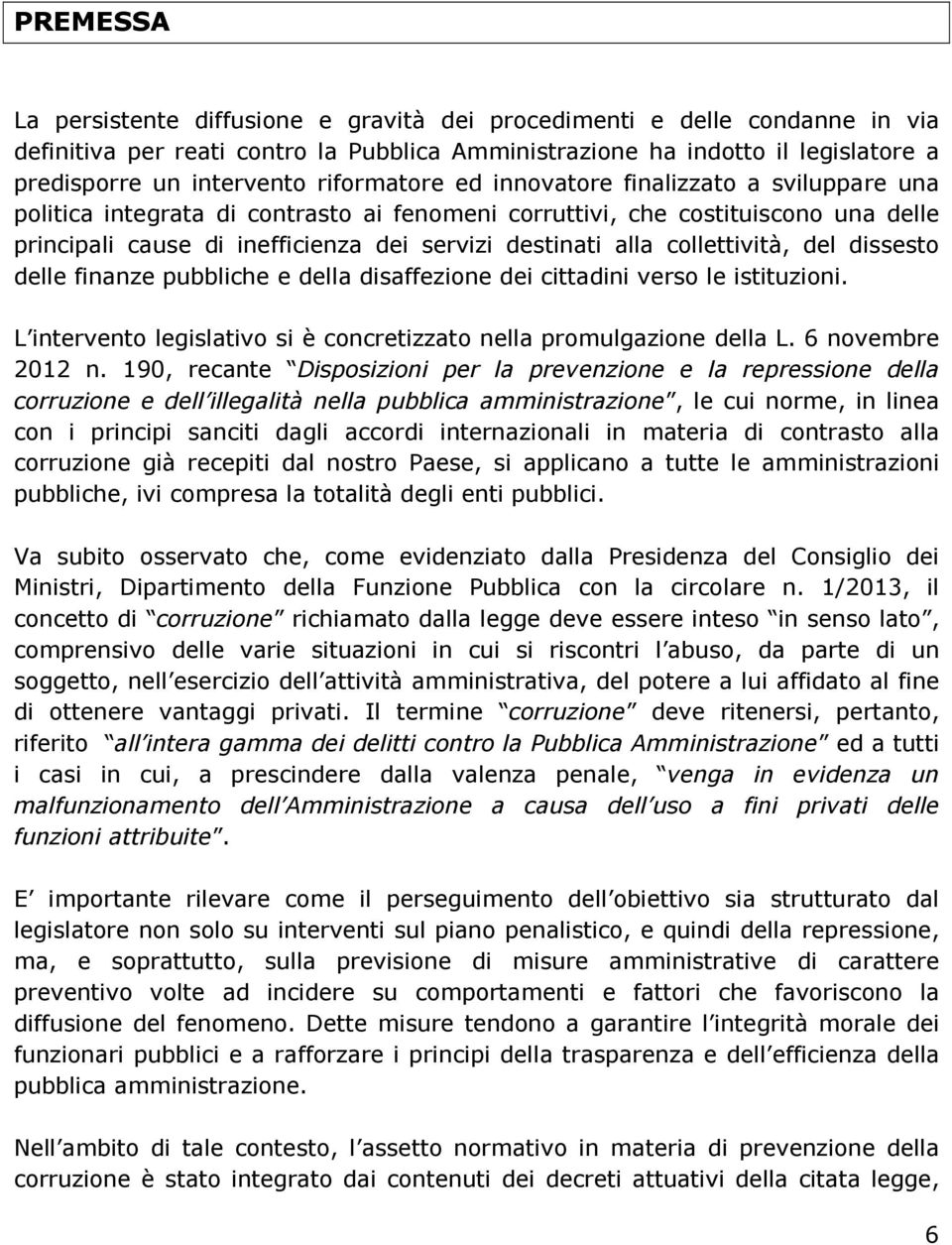 collettività, del dissesto delle finanze pubbliche e della disaffezione dei cittadini verso le istituzioni. L intervento legislativo si è concretizzato nella promulgazione della L. 6 novembre 2012 n.