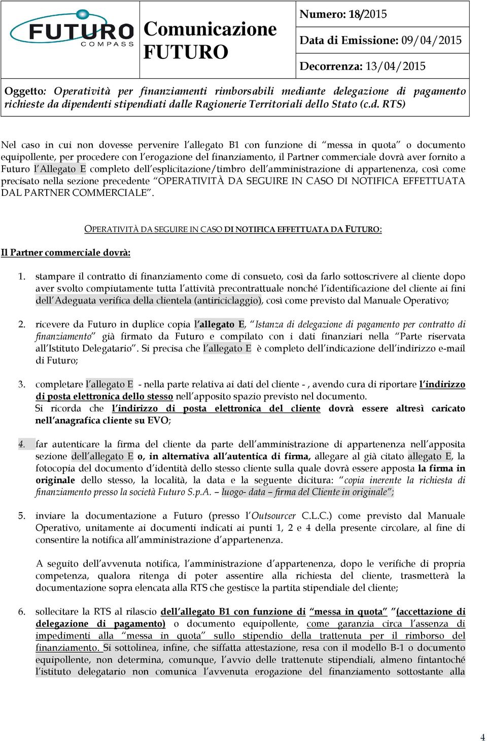 EFFETTUATA DAL PARTNER COMMERCIALE. Il Partner commerciale dovrà: OPERATIVITÀ DA SEGUIRE IN CASO DI NOTIFICA EFFETTUATA DA : 1.