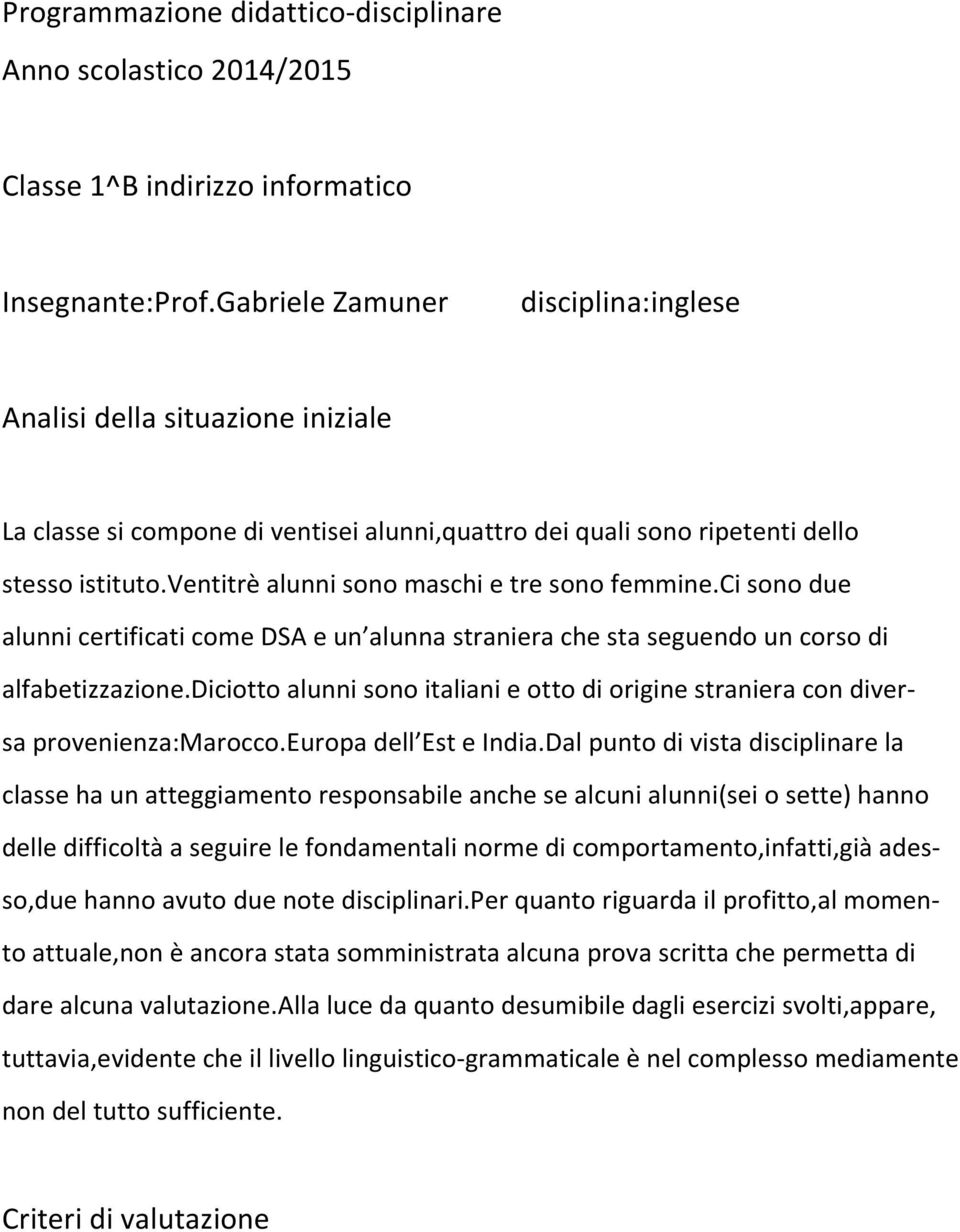 ventitrè alunni sono maschi e tre sono femmine.ci sono due alunni certificati come DSA e un alunna straniera che sta seguendo un corso di alfabetizzazione.