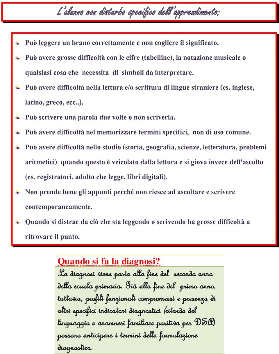 Può avere difficoltà nella lettura e/o scrittura di lingue straniere (es. inglese, latino, greco, ecc..). Può scrivere una parola due volte o non scriverla.