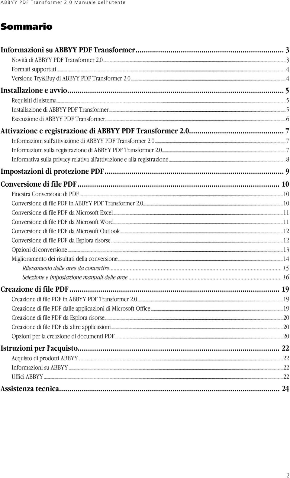 .. 7 Informazioni sull'attivazione di ABBYY PDF Transformer 2.0...7 Informazioni sulla registrazione di ABBYY PDF Transformer 2.0...7 Informativa sulla privacy relativa all'attivazione e alla registrazione.