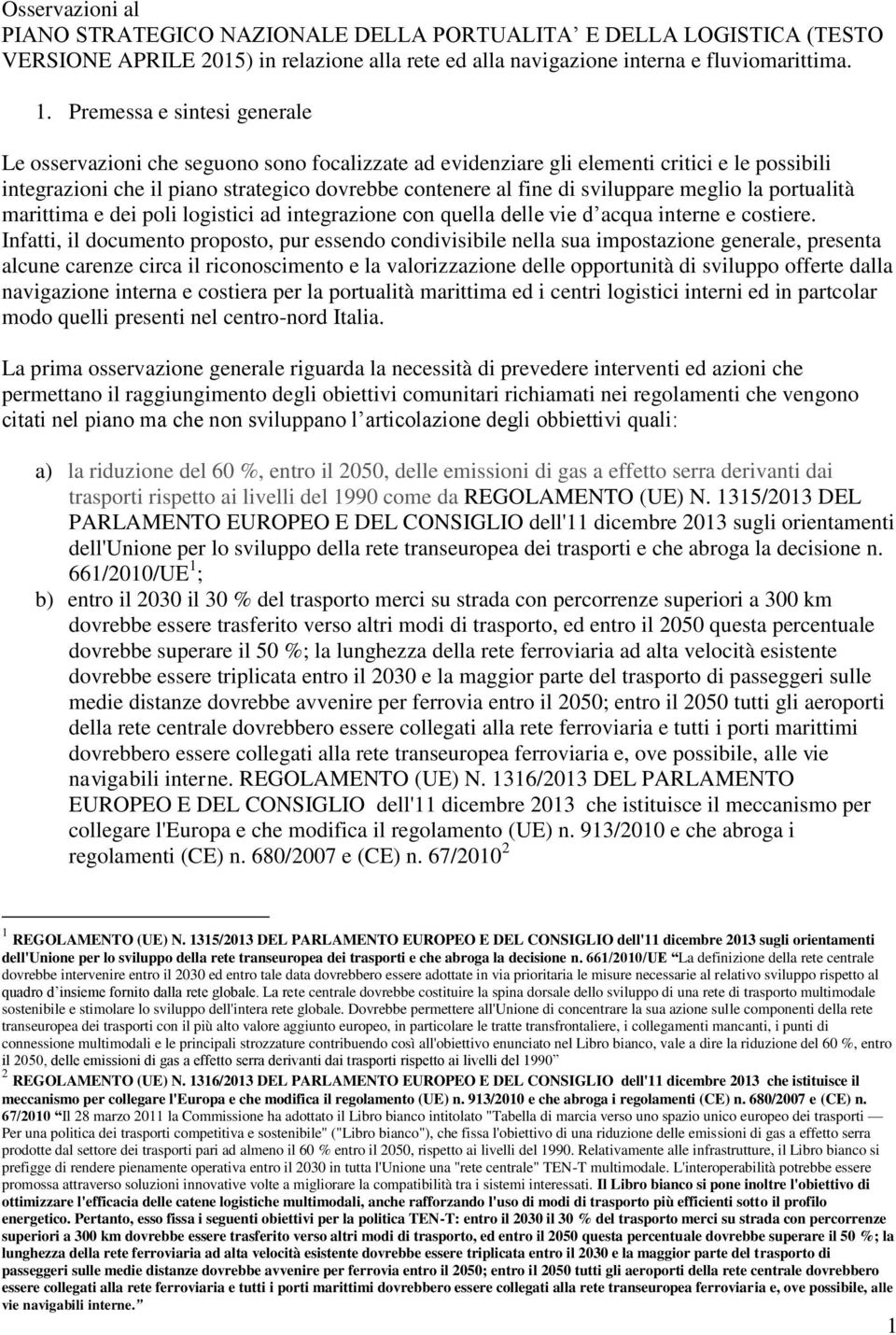 sviluppare meglio la portualità marittima e dei poli logistici ad integrazione con quella delle vie d acqua interne e costiere.