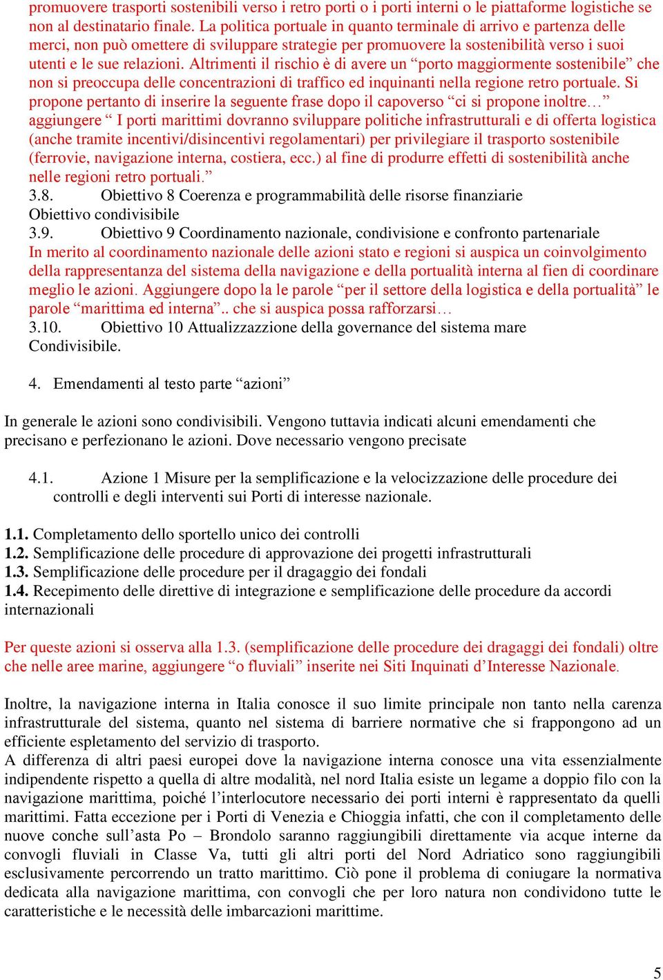 Altrimenti il rischio è di avere un porto maggiormente sostenibile che non si preoccupa delle concentrazioni di traffico ed inquinanti nella regione retro portuale.