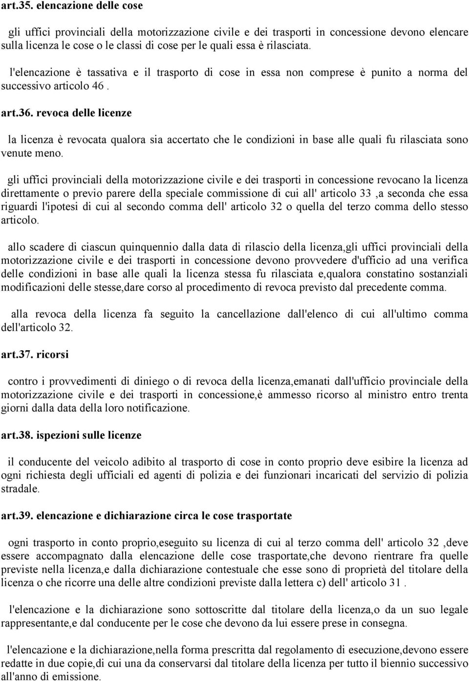 l'elencazione è tassativa e il trasporto di cose in essa non comprese è punito a norma del successivo articolo 46. art.36.