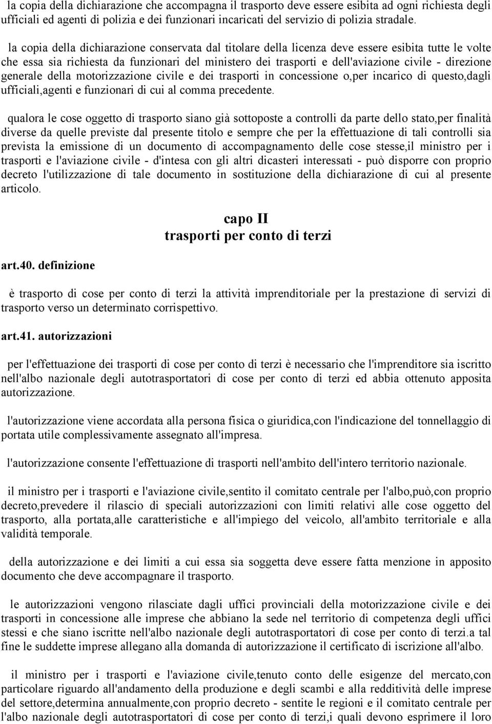 direzione generale della motorizzazione civile e dei trasporti in concessione o,per incarico di questo,dagli ufficiali,agenti e funzionari di cui al comma precedente.