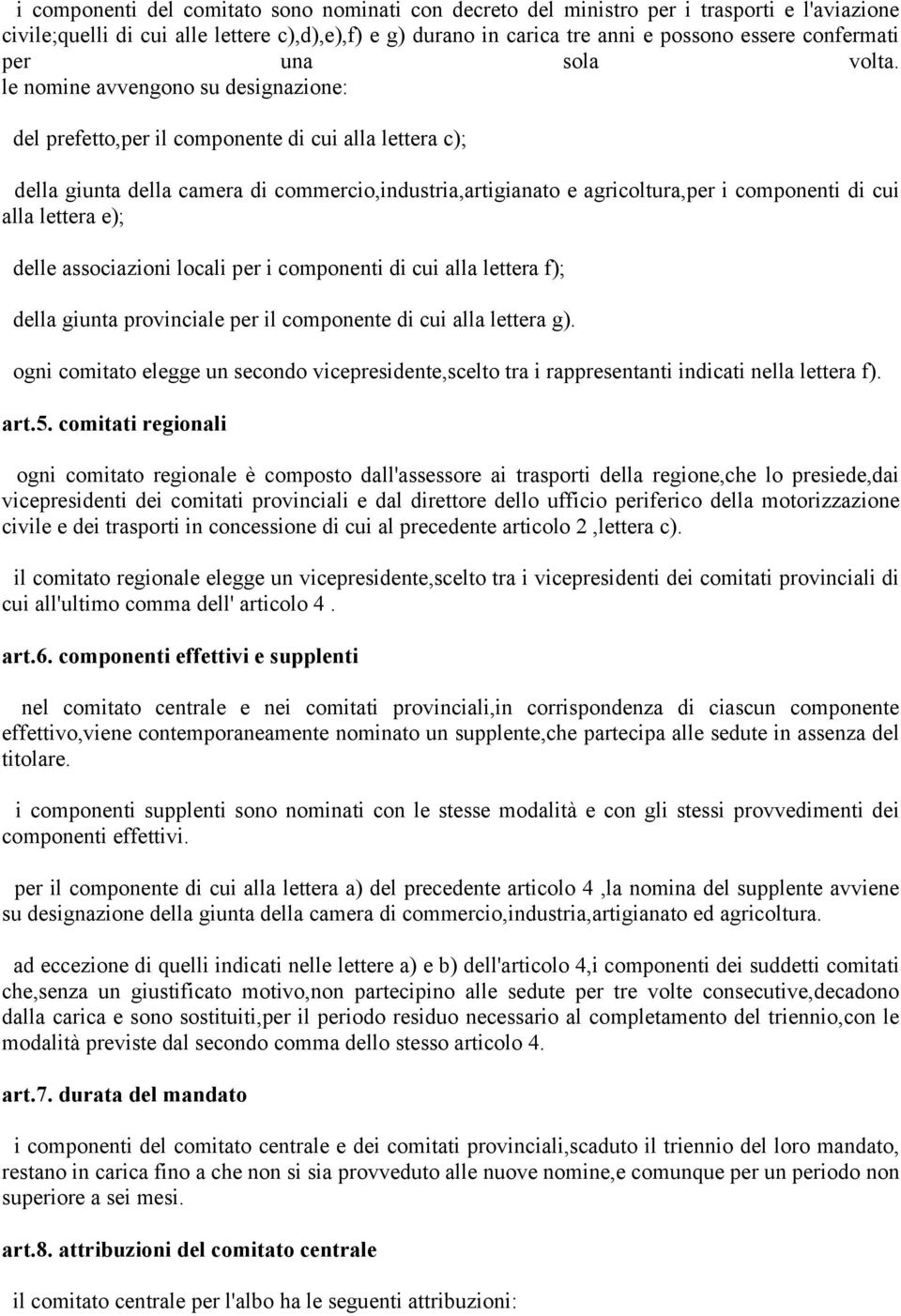 le nomine avvengono su designazione: del prefetto,per il componente di cui alla lettera c); della giunta della camera di commercio,industria,artigianato e agricoltura,per i componenti di cui alla