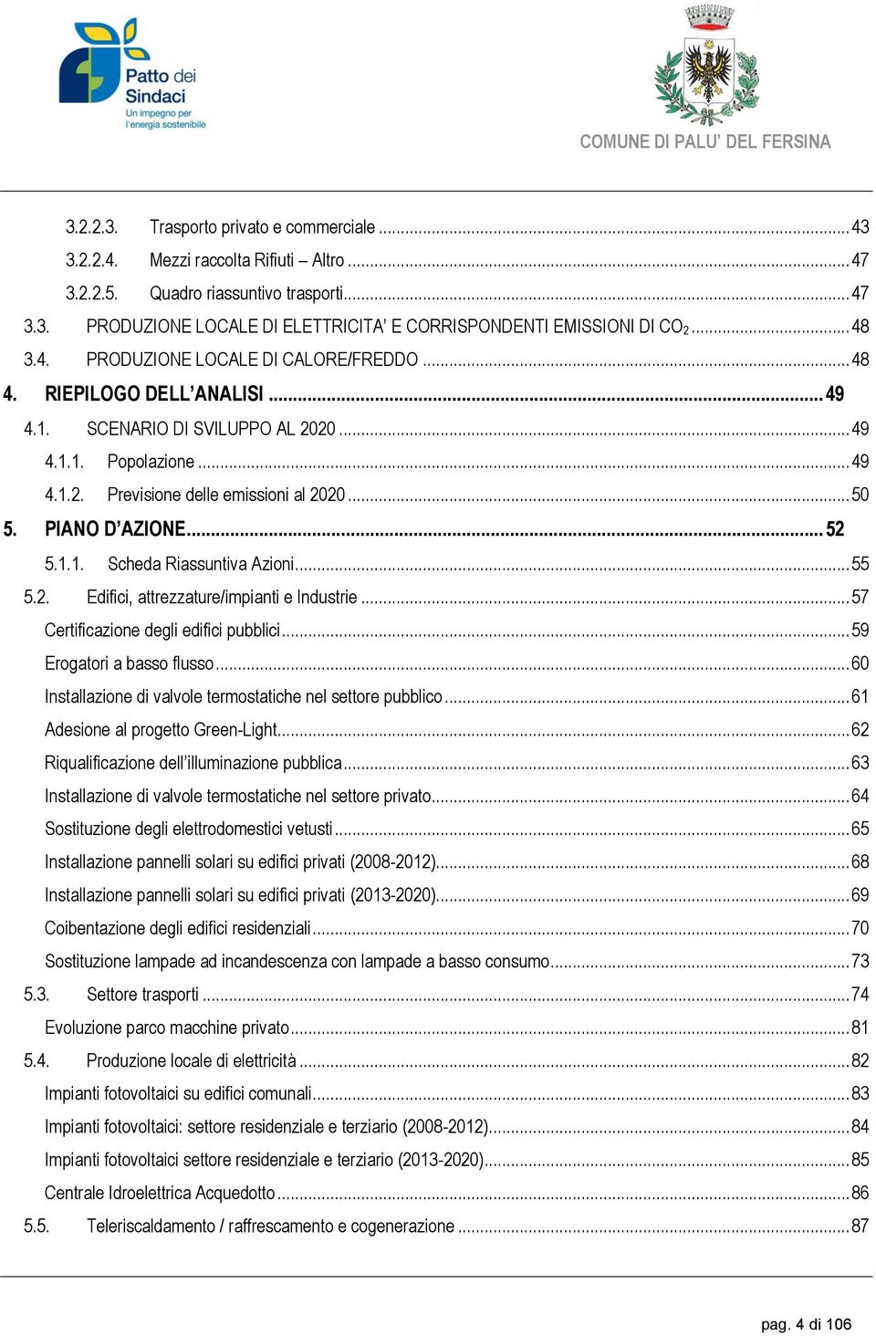 PIANO D AZIONE... 52 5.1.1. Scheda Riassuntiva Azioni... 55 5.2. Edifici, attrezzature/impianti e Industrie... 57 Certificazione degli edifici pubblici... 59 Erogatori a basso flusso.