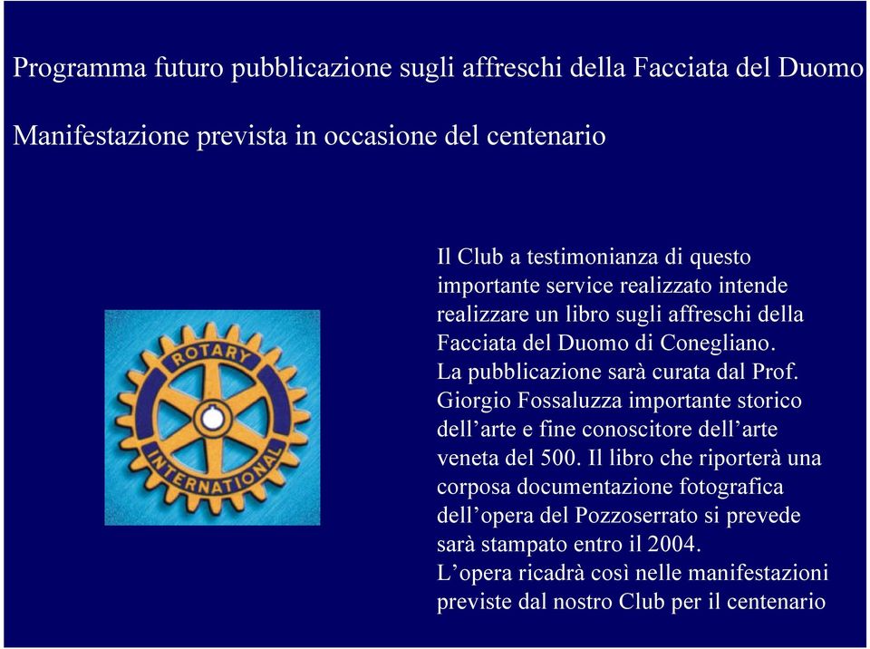 La pubblicazione sarà curata dal Prof. Giorgio Fossaluzza importante storico dell arte e fine conoscitore dell arte veneta del 500.