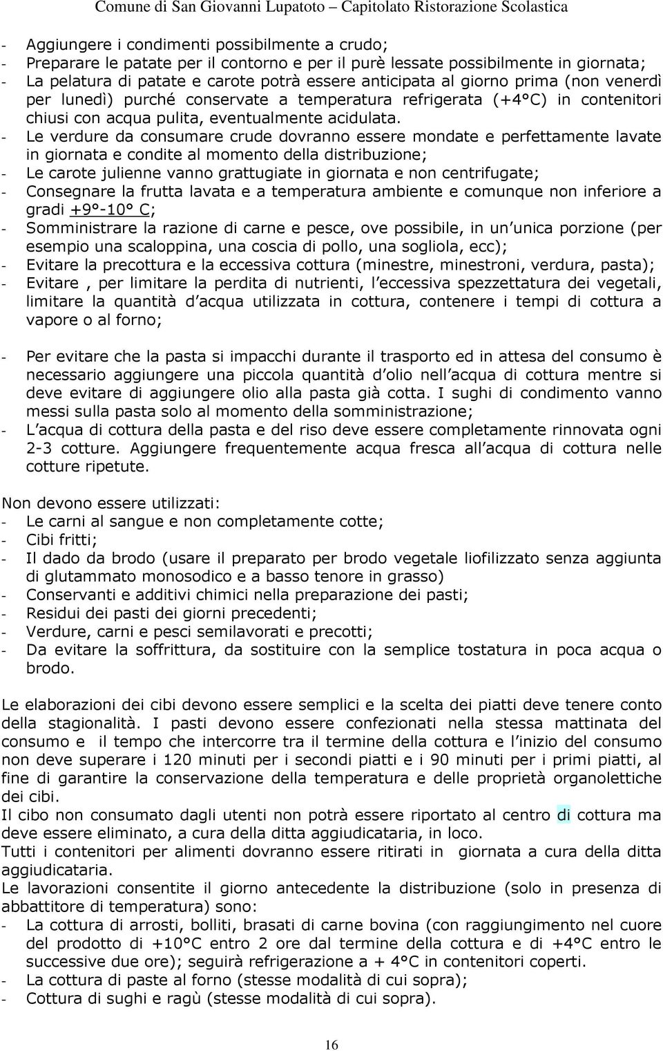 - Le verdure da consumare crude dovranno essere mondate e perfettamente lavate in giornata e condite al momento della distribuzione; - Le carote julienne vanno grattugiate in giornata e non